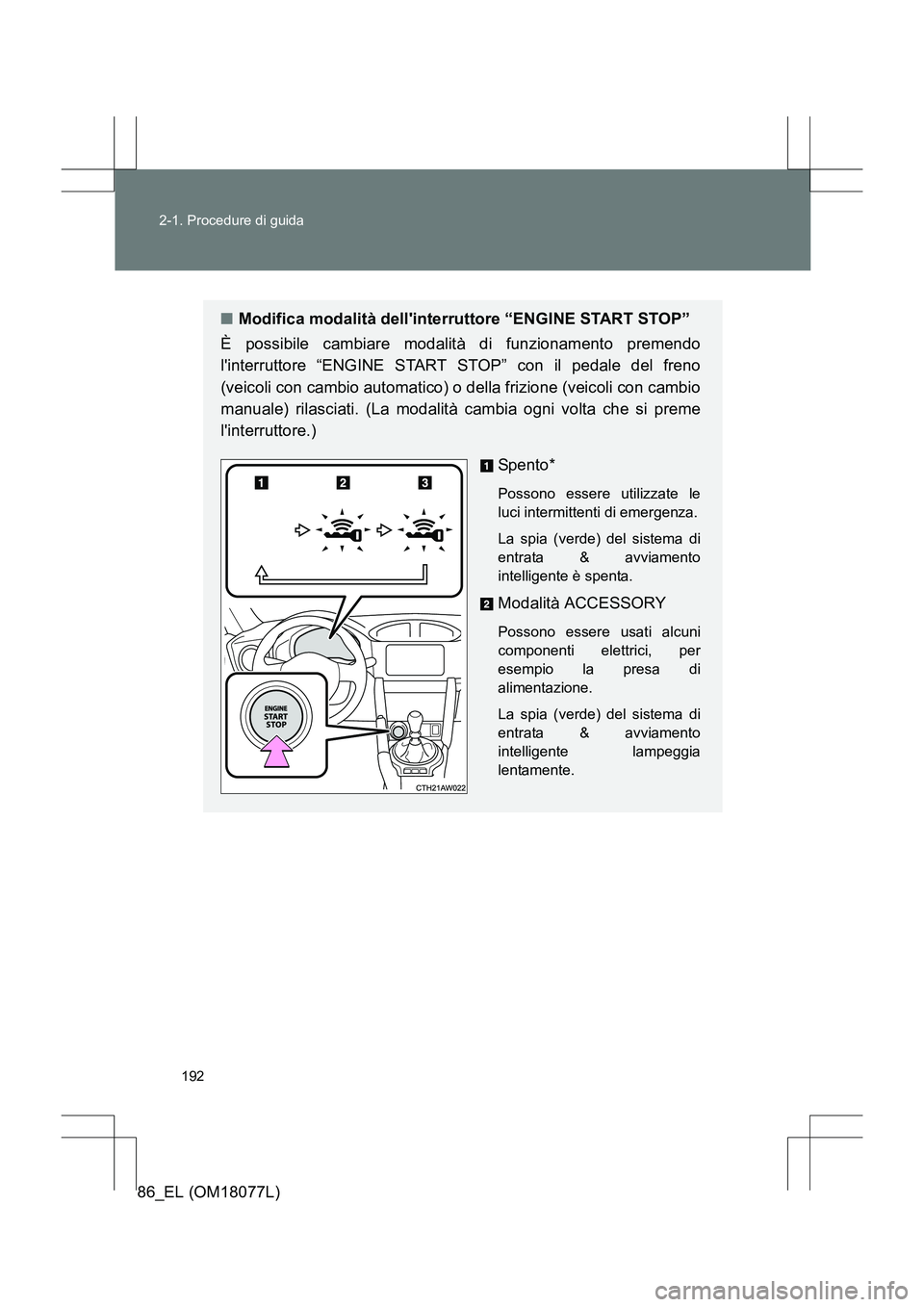 TOYOTA 86 2017  Manuale duso (in Italian) 192
2-1. Procedure di guida
86_EL (OM18077L)
■
Modifica modalità dellinterruttore “ENGINE START STOP”
È possibile cambiare modalità di funzionamento premendo
linterruttore “ENGINE START S