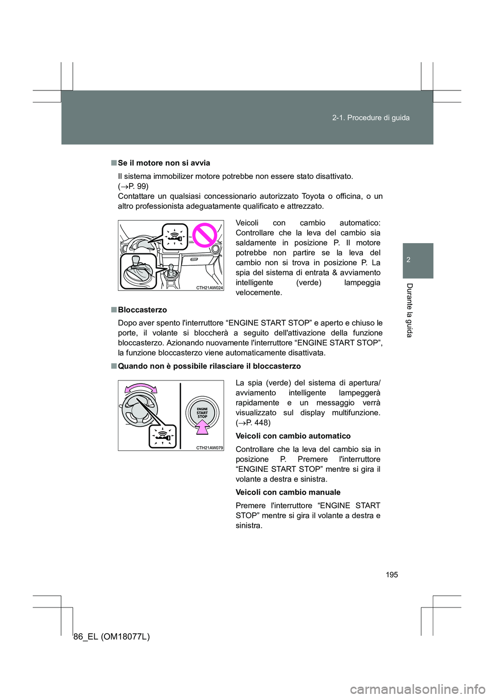 TOYOTA 86 2017  Manuale duso (in Italian) 195
2-1. Procedure di guida
2
Durante la guida
86_EL (OM18077L)
■
Se il motore non si avvia
Il sistema immobilizer motore potrebbe non essere stato disattivato. 
(→ P.  9 9 )
Contattare un qualsia