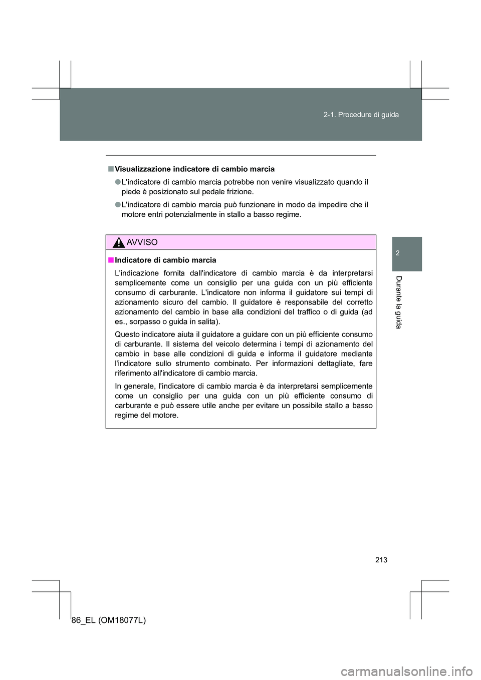TOYOTA 86 2017 Manuale duso (in Italian) 213
2-1. Procedure di guida
2
Durante la guida
86_EL (OM18077L)
■
Visualizzazione indicatore di cambio marcia
●Lindicatore di cambio marcia potrebbe non venire visualizzato quando il
piede è pos TOYOTA 86 2017 Manuale duso (in Italian) 213
2-1. Procedure di guida
2
Durante la guida
86_EL (OM18077L)
■
Visualizzazione indicatore di cambio marcia
●Lindicatore di cambio marcia potrebbe non venire visualizzato quando il
piede è pos