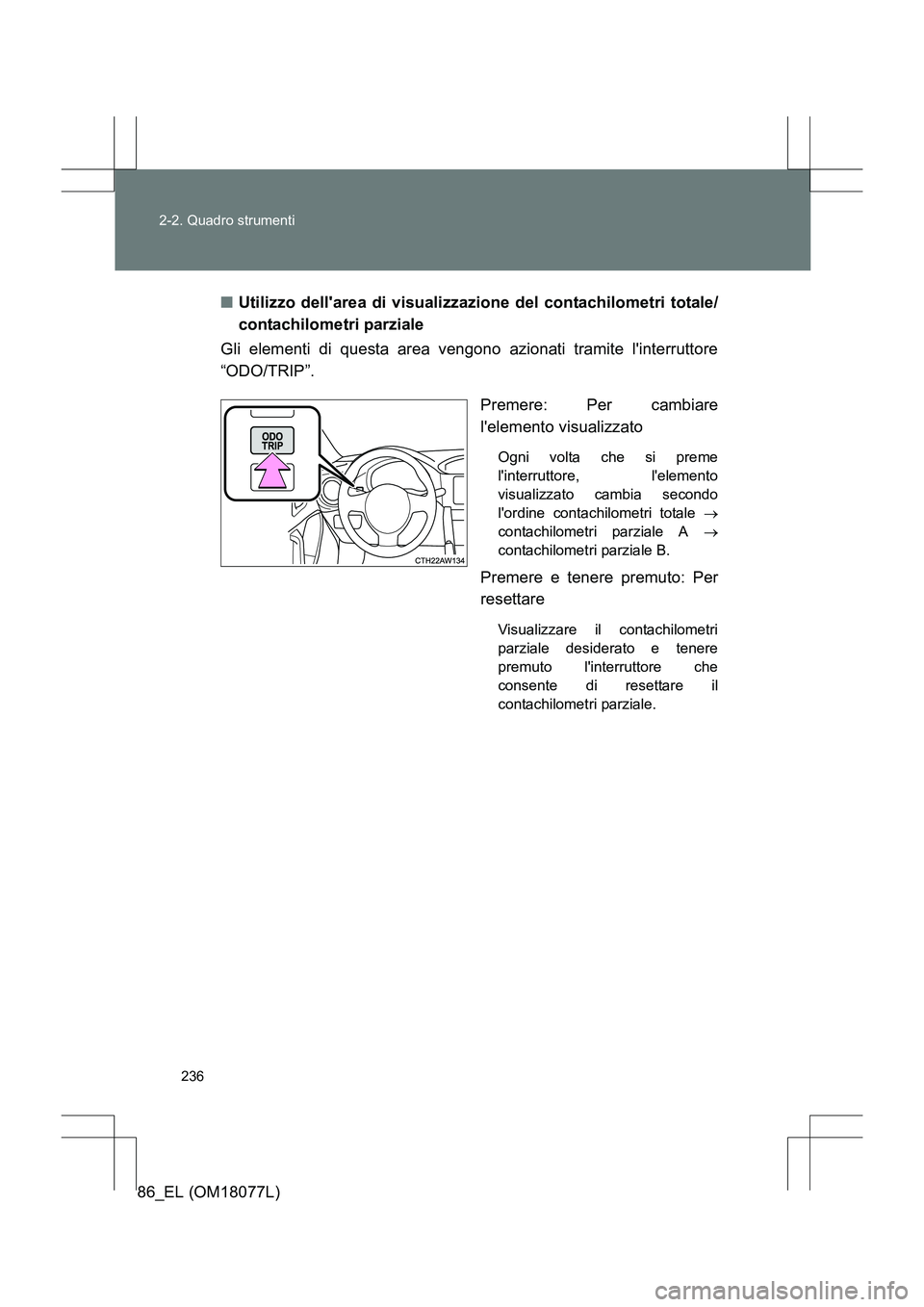 TOYOTA 86 2017  Manuale duso (in Italian) 236
2-2. Quadro strumenti
86_EL (OM18077L)
■
Utilizzo dellarea di visualizzazione del contachilometri totale/
contachilometri parziale
Gli elementi di questa area vengono azionati tramite linterru