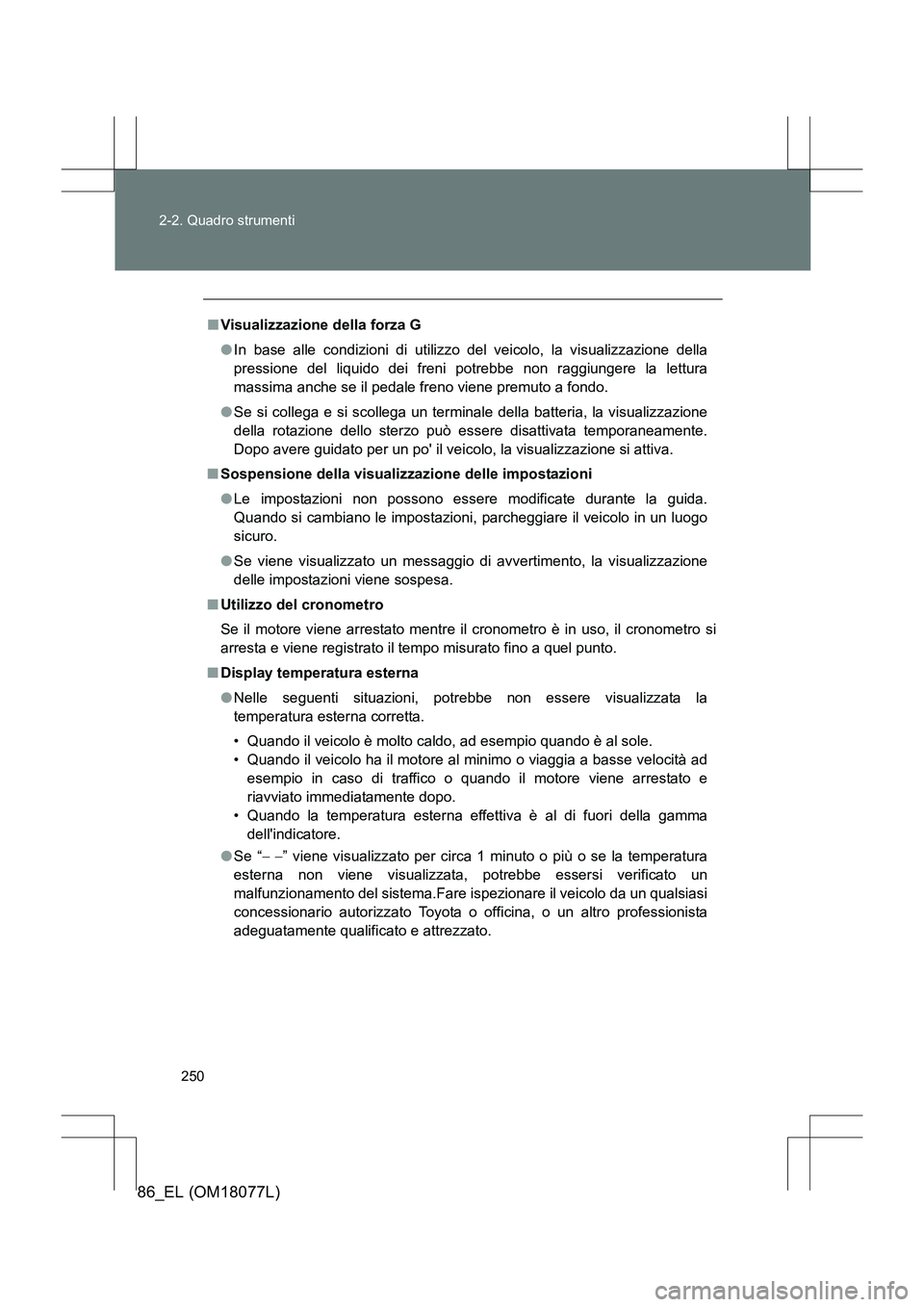 TOYOTA 86 2017  Manuale duso (in Italian) 250
2-2. Quadro strumenti
86_EL (OM18077L)
■
Visualizzazione della forza G
●In base alle condizioni di utilizzo del veicolo, la visualizzazione della
pressione del liquido dei freni potrebbe non r