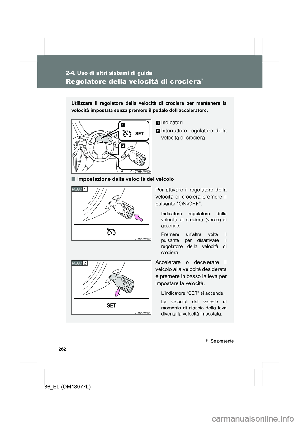 TOYOTA 86 2017  Manuale duso (in Italian) 262
86_EL (OM18077L)
2-4. Uso di altri sistemi di guida
Regolatore della velocità di crociera∗
Utilizzare il regolatore della velocità di crociera per mantenere la
velocità impostata senza premer