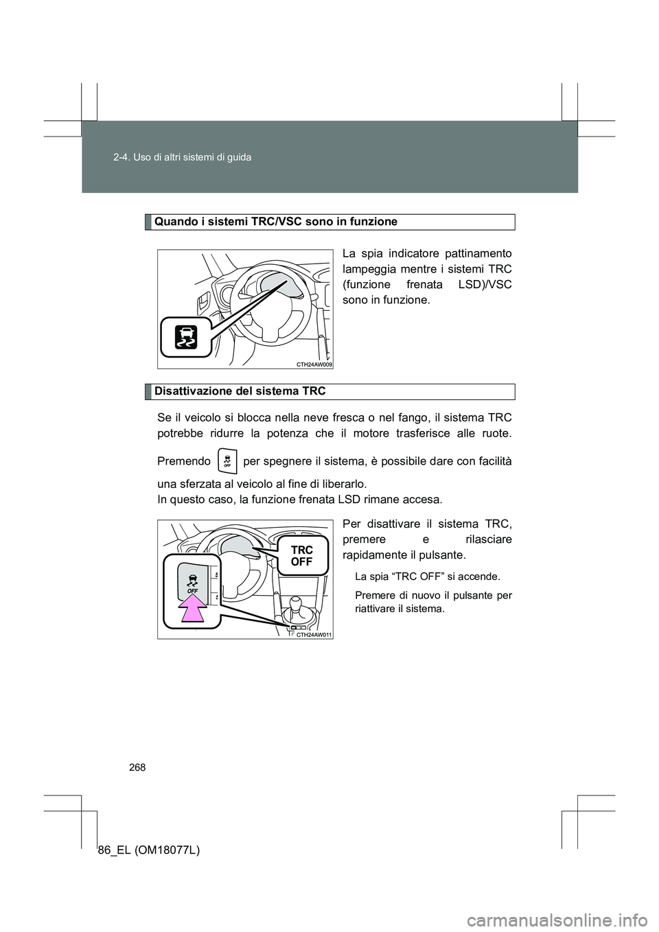 TOYOTA 86 2017  Manuale duso (in Italian) 268
2-4. Uso di altri sistemi di guida
86_EL (OM18077L)
Quando i sistemi TRC/VSC sono in funzione
La spia indicatore pattinamento
lampeggia mentre i sistemi TRC
(funzione frenata LSD)/VSC
sono in funz