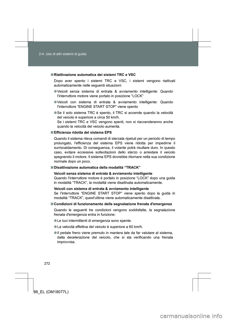 TOYOTA 86 2017 Manuale duso (in Italian) 272
2-4. Uso di altri sistemi di guida
86_EL (OM18077L)
■
Riattivazione automatica dei sistemi TRC e VSC
Dopo aver spento i sistemi TRC e VSC, i sistemi vengono riattivati
automaticamente nelle segu TOYOTA 86 2017 Manuale duso (in Italian) 272
2-4. Uso di altri sistemi di guida
86_EL (OM18077L)
■
Riattivazione automatica dei sistemi TRC e VSC
Dopo aver spento i sistemi TRC e VSC, i sistemi vengono riattivati
automaticamente nelle segu