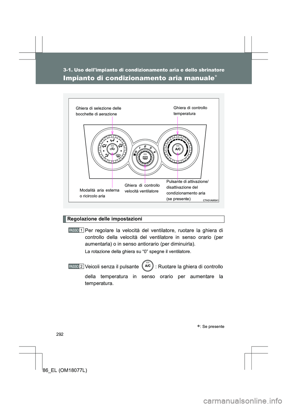 TOYOTA 86 2017  Manuale duso (in Italian) 292
86_EL (OM18077L)
3-1.Uso dellimpianto di condizionamento aria e dello sbrinatore
Impianto di condizionamento aria manuale∗
Regolazione delle impostazioni
Per regolare la velocità del ventilato