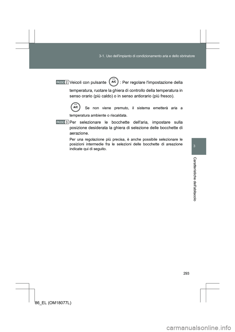 TOYOTA 86 2017  Manuale duso (in Italian) 293
3-1. 
Uso dellimpianto di condizionamento aria e dello sbrinatore
3
Caratteristiche dellabitacolo
86_EL (OM18077L)
Veicoli con pulsante  : Per regolare limpostazione della
temperatura, ruotare 