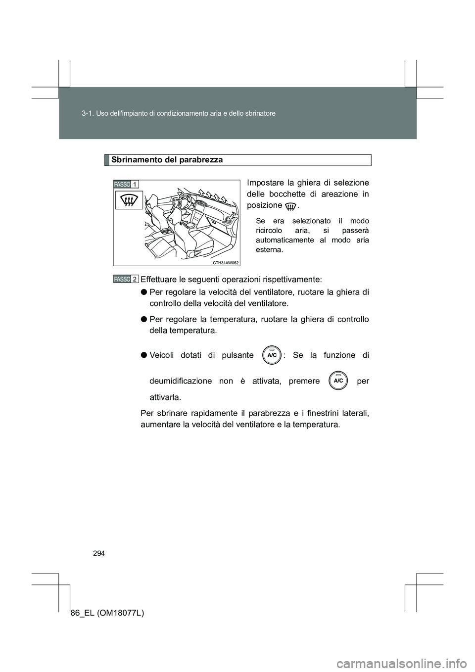 TOYOTA 86 2017  Manuale duso (in Italian) 294
3-1. 
Uso dellimpianto di condizionamento aria e dello sbrinatore
86_EL (OM18077L)
Sbrinamento del parabrezza
Impostare la ghiera di selezione
delle bocchette di areazione in
posizione .
Se era s