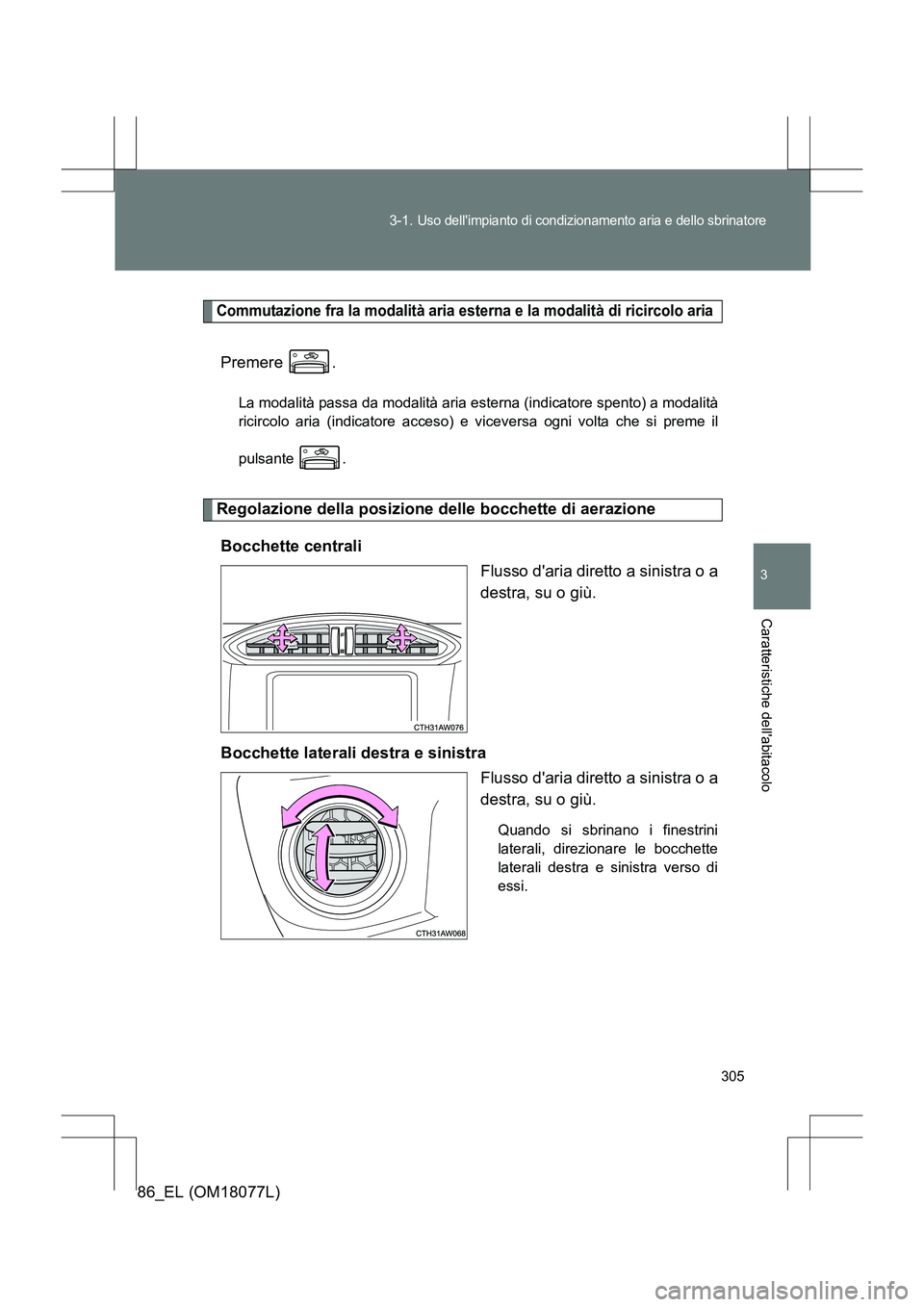 TOYOTA 86 2017  Manuale duso (in Italian) 305
3-1. 
Uso dellimpianto di condizionamento aria e dello sbrinatore
3
Caratteristiche dellabitacolo
86_EL (OM18077L)
Commutazione fra la modalità aria esterna e la modalità di ricircolo aria
Pre