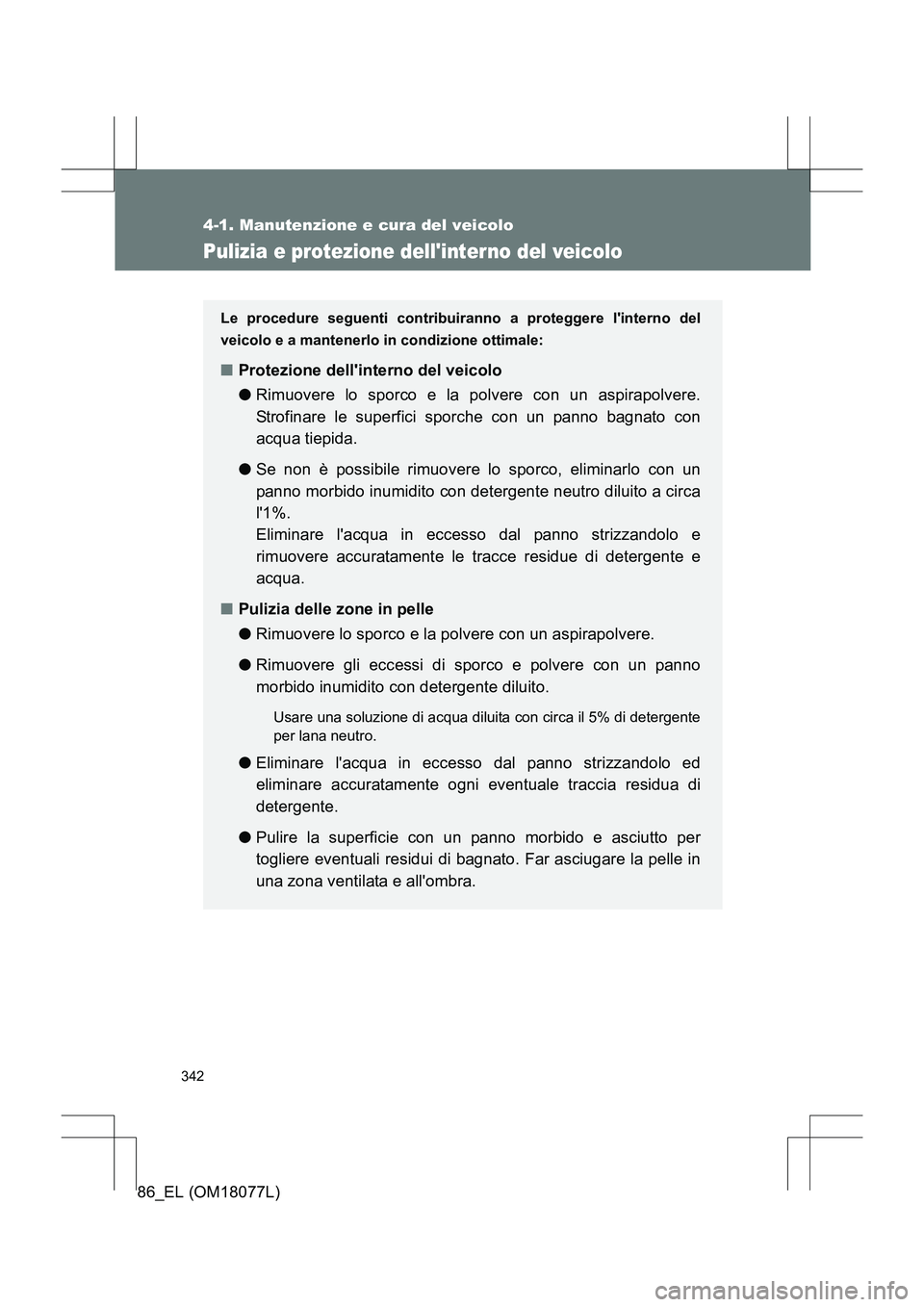 TOYOTA 86 2017 Manuale duso (in Italian) 342
4-1. Manutenzione e cura del veicolo
86_EL (OM18077L)
Pulizia e protezione dellinterno del veicolo
Le procedure seguenti contribuiranno a proteggere linterno del
veicolo e a mantenerlo in condiz TOYOTA 86 2017 Manuale duso (in Italian) 342
4-1. Manutenzione e cura del veicolo
86_EL (OM18077L)
Pulizia e protezione dellinterno del veicolo
Le procedure seguenti contribuiranno a proteggere linterno del
veicolo e a mantenerlo in condiz