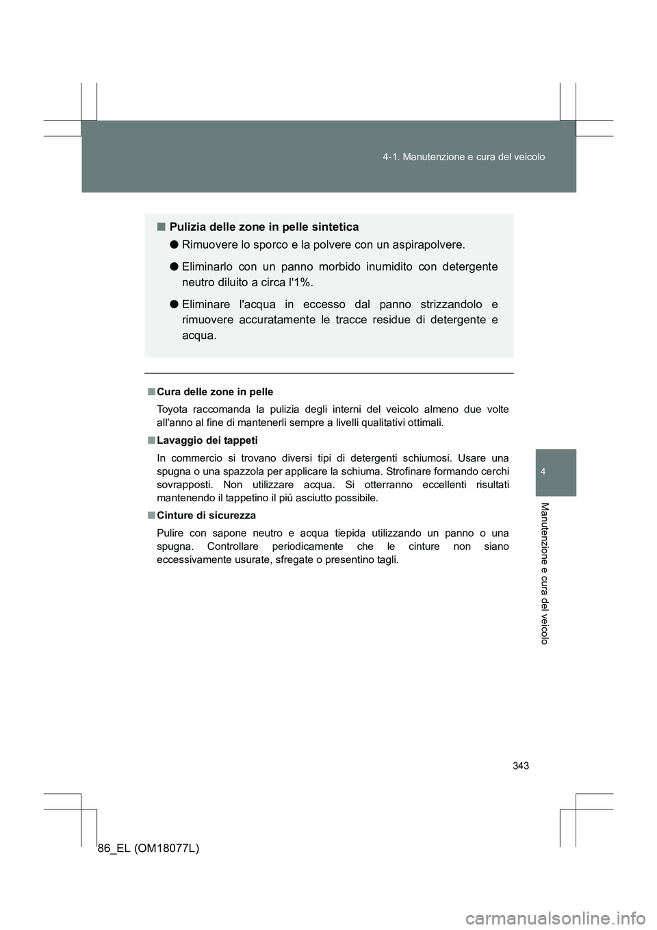 TOYOTA 86 2017 Manuale duso (in Italian) 343
4-1. Manutenzione e cura del veicolo
4
Manutenzione e cura del veicolo
86_EL (OM18077L)
■
Cura delle zone in pelle
Toyota raccomanda la pulizia degli interni del veicolo almeno due volte
allann TOYOTA 86 2017 Manuale duso (in Italian) 343
4-1. Manutenzione e cura del veicolo
4
Manutenzione e cura del veicolo
86_EL (OM18077L)
■
Cura delle zone in pelle
Toyota raccomanda la pulizia degli interni del veicolo almeno due volte
allann