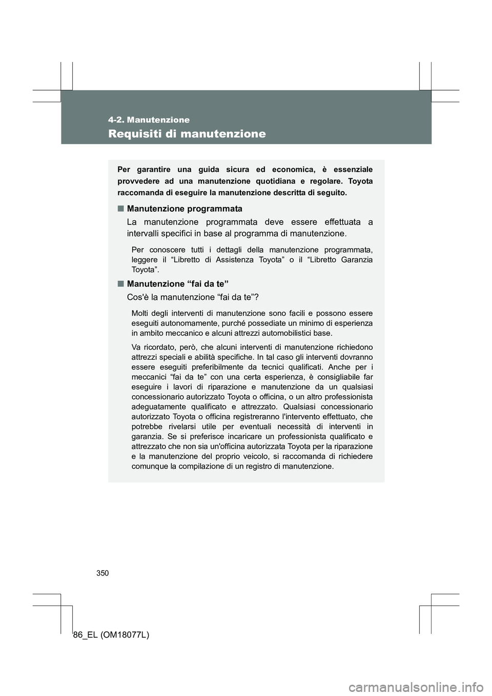 TOYOTA 86 2017 Manuale duso (in Italian) 350
86_EL (OM18077L)
4-2. Manutenzione
Requisiti di manutenzione
Per garantire una guida sicura ed economica, è essenziale
provvedere ad una manutenzione quotidiana e regolare. Toyota
raccomanda di e TOYOTA 86 2017 Manuale duso (in Italian) 350
86_EL (OM18077L)
4-2. Manutenzione
Requisiti di manutenzione
Per garantire una guida sicura ed economica, è essenziale
provvedere ad una manutenzione quotidiana e regolare. Toyota
raccomanda di e