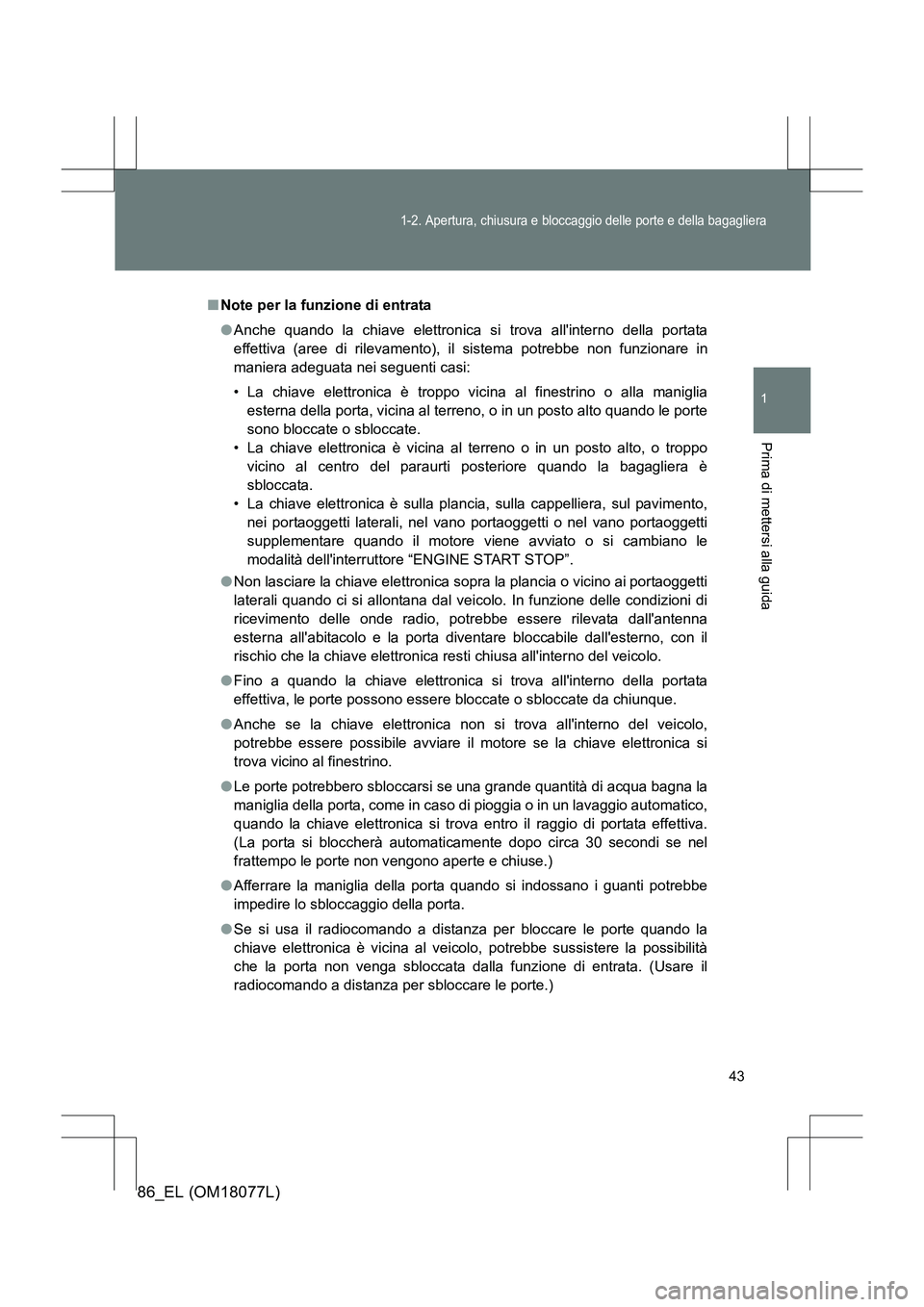 TOYOTA 86 2017 Manuale duso (in Italian) 43
1-2. Apertura, chiusura e bloccaggio delle porte e della bagagliera
1
Prima di mettersi alla guida
86_EL (OM18077L)
■Note per la funzione di entrata
●Anche quando la chiave elettronica si trov TOYOTA 86 2017 Manuale duso (in Italian) 43
1-2. Apertura, chiusura e bloccaggio delle porte e della bagagliera
1
Prima di mettersi alla guida
86_EL (OM18077L)
■Note per la funzione di entrata
●Anche quando la chiave elettronica si trov