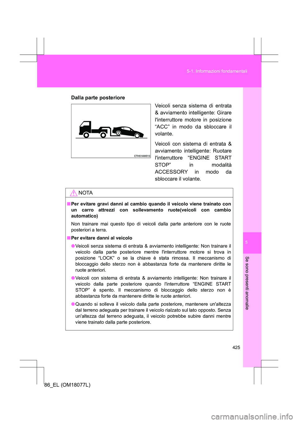 TOYOTA 86 2017 Manuale duso (in Italian) 5
425
5-1. Informazioni fondamentali
Se sono presenti anomalie
86_EL (OM18077L)
Dalla parte posteriore
Veicoli senza sistema di entrata
& avviamento intelligente: Girare
linterruttore motore in posiz TOYOTA 86 2017 Manuale duso (in Italian) 5
425
5-1. Informazioni fondamentali
Se sono presenti anomalie
86_EL (OM18077L)
Dalla parte posteriore
Veicoli senza sistema di entrata
& avviamento intelligente: Girare
linterruttore motore in posiz