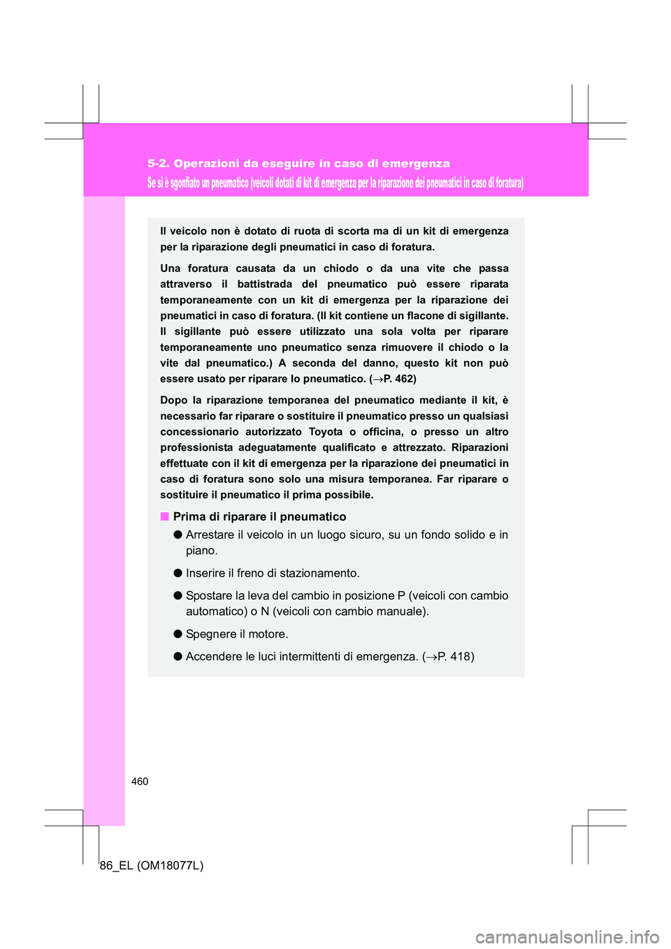 TOYOTA 86 2017 Manuale duso (in Italian) 460
5-2. Operazioni da eseguire in caso di emergenza
86_EL (OM18077L)
Se si è sgonfiato un pneumatico (veicoli dotati di kit di emergenza per la riparazione dei pneumatici in caso di foratura)
Il vei TOYOTA 86 2017 Manuale duso (in Italian) 460
5-2. Operazioni da eseguire in caso di emergenza
86_EL (OM18077L)
Se si è sgonfiato un pneumatico (veicoli dotati di kit di emergenza per la riparazione dei pneumatici in caso di foratura)
Il vei