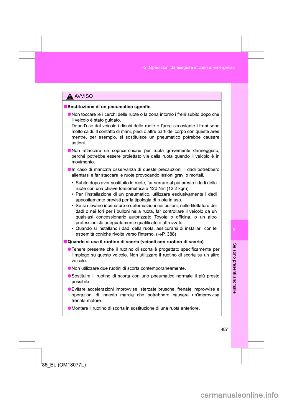 TOYOTA 86 2017 Manuale duso (in Italian) 5
487
5-2. Operazioni da eseguire in caso di emergenza
Se sono presenti anomalie
86_EL (OM18077L)
AVVISO
■
Sostituzione di un pneumatico sgonfio
●Non toccare le i cerchi delle ruote o la zona into TOYOTA 86 2017 Manuale duso (in Italian) 5
487
5-2. Operazioni da eseguire in caso di emergenza
Se sono presenti anomalie
86_EL (OM18077L)
AVVISO
■
Sostituzione di un pneumatico sgonfio
●Non toccare le i cerchi delle ruote o la zona into