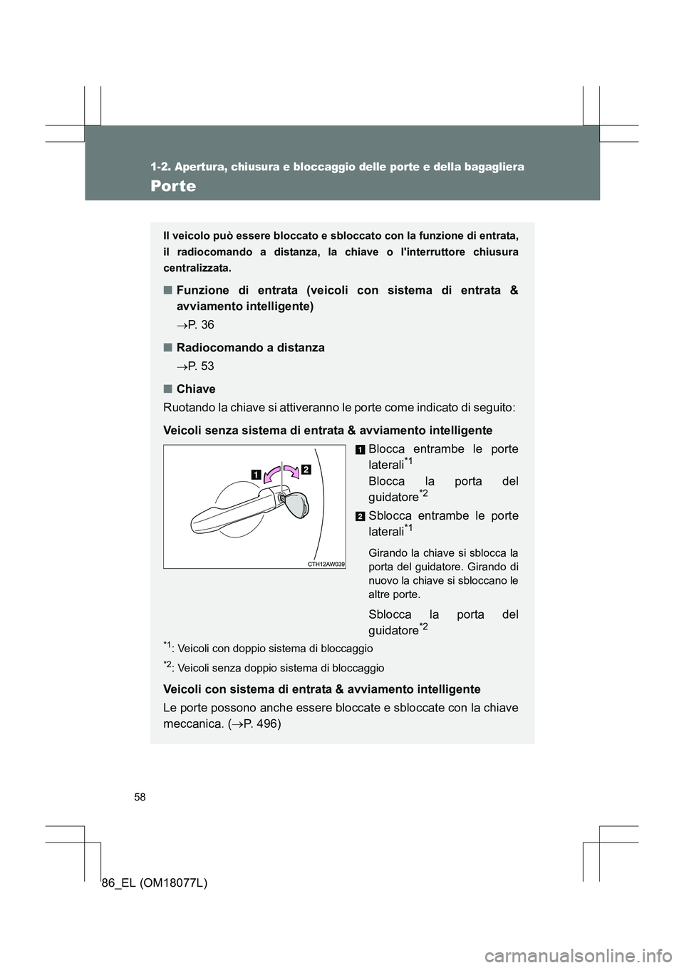 TOYOTA 86 2017 Manuale duso (in Italian) 58
1-2. Apertura, chiusura e bloccaggio delle porte e della bagagliera
86_EL (OM18077L)
Por te
Il veicolo può essere bloccato e sbloccato con la funzione di entrata,
il radiocomando a distanza, la ch TOYOTA 86 2017 Manuale duso (in Italian) 58
1-2. Apertura, chiusura e bloccaggio delle porte e della bagagliera
86_EL (OM18077L)
Por te
Il veicolo può essere bloccato e sbloccato con la funzione di entrata,
il radiocomando a distanza, la ch