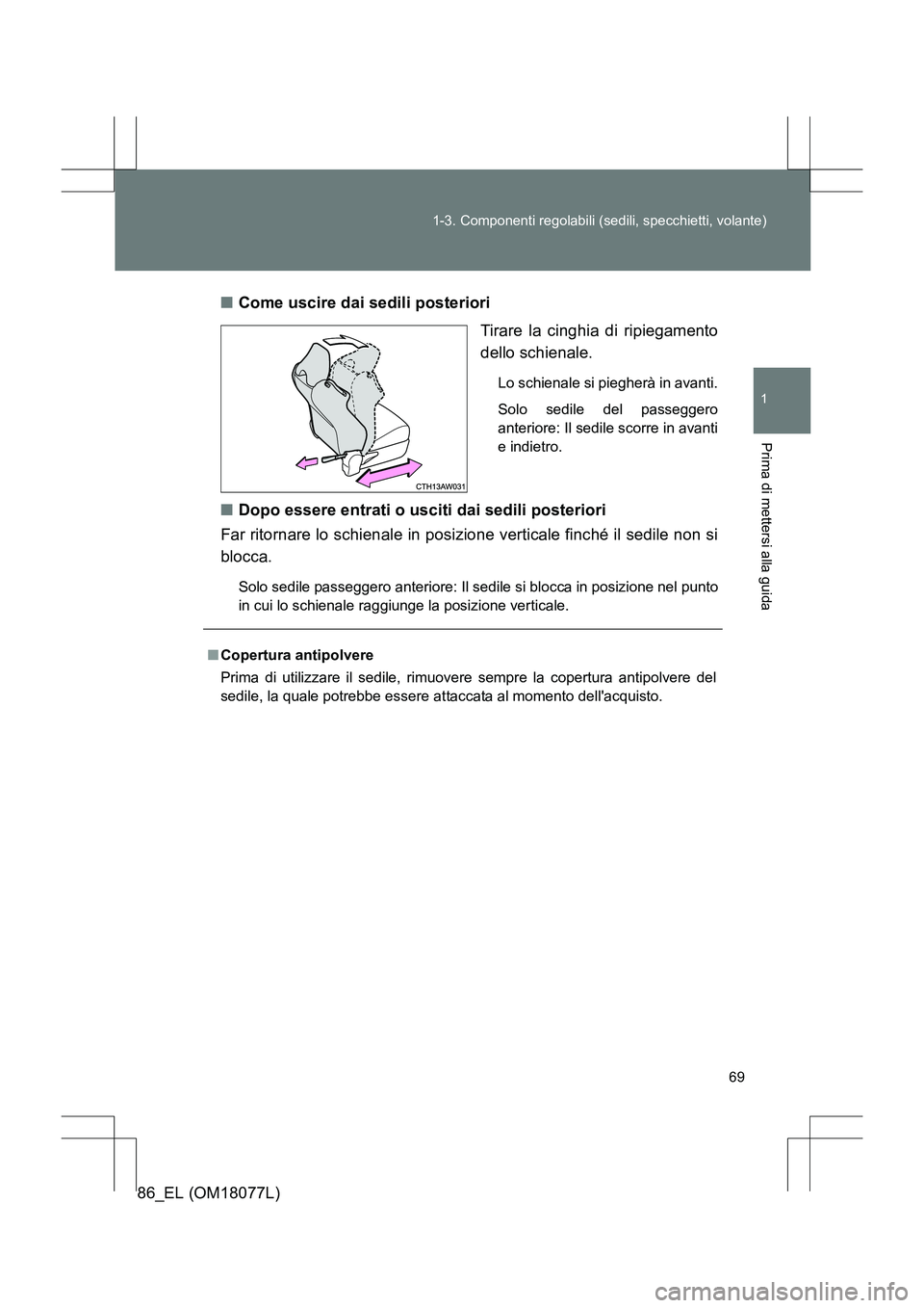 TOYOTA 86 2017  Manuale duso (in Italian) 69
1-3. Componenti regolabili (sedili, specchietti, volante)
1
Prima di mettersi alla guida
86_EL (OM18077L)
■
Come uscire dai sedili posteriori
Tirare la cinghia di ripiegamento
dello schienale.
Lo