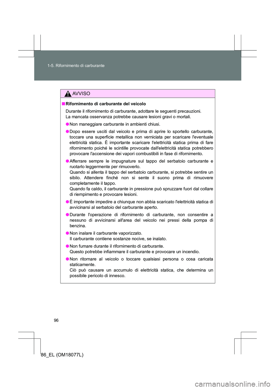 TOYOTA 86 2017 Manuale duso (in Italian) 96
1-5. Rifornimento di carburante
86_EL (OM18077L)
AVVISO
■
Rifornimento di carburante del veicolo
Durante il rifornimento di carburante, adottare le seguenti precauzioni.
La mancata osservanza po TOYOTA 86 2017 Manuale duso (in Italian) 96
1-5. Rifornimento di carburante
86_EL (OM18077L)
AVVISO
■
Rifornimento di carburante del veicolo
Durante il rifornimento di carburante, adottare le seguenti precauzioni.
La mancata osservanza po