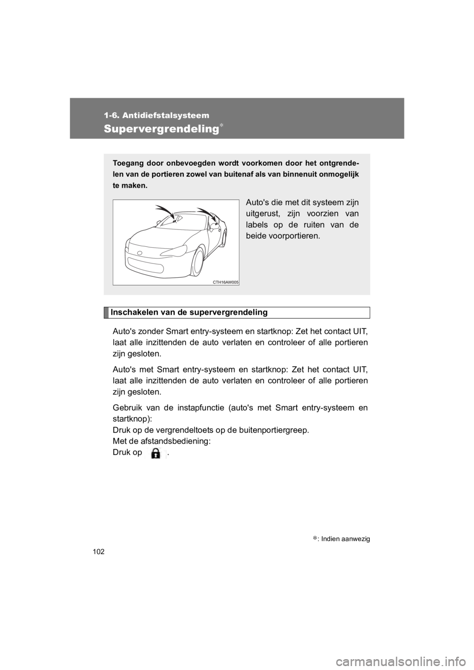 TOYOTA 86 2017  Instructieboekje (in Dutch) 102
1-6. Antidiefstalsysteem
86_EE (OM18071E)
Super vergrendeling∗
Inschakelen van de supervergrendelingAuto's zonder Smart entry-systeem  en startknop: Zet het contact UIT,
laat  alle  inzitten