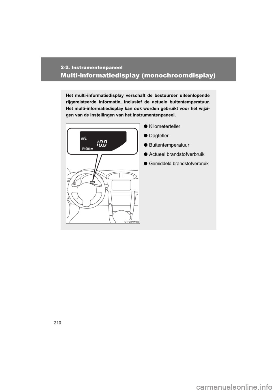 TOYOTA 86 2017  Instructieboekje (in Dutch) 210
2-2. Instrumentenpaneel
86_EE (OM18071E)
Multi-infor matiedisplay (monochroomdisplay)
Het  multi-informatiedisplay  verschaft  de  bestuurder  uiteenlopen de
rijgerelateerde  informatie,  inclusie