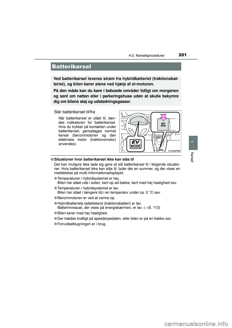 TOYOTA AURIS HYBRID 2015 Brugsanvisning (in Danish) 2014-2. Kørselsprocedurer
OM12J68DK
4
Kørsel
Slår batterikørsel til/fra
Når batterikørsel er slået til, tæn-
des indikatoren for batterikørsel.
Hvis du trykker på kontakten under
batterikør TOYOTA AURIS HYBRID 2015 Brugsanvisning (in Danish) 2014-2. Kørselsprocedurer
OM12J68DK
4
Kørsel
Slår batterikørsel til/fra
Når batterikørsel er slået til, tæn-
des indikatoren for batterikørsel.
Hvis du trykker på kontakten under
batterikør