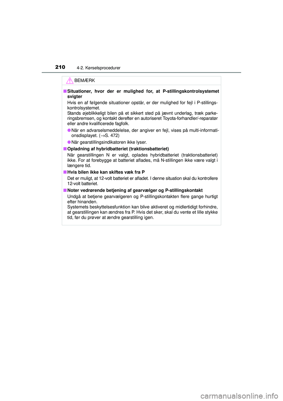 TOYOTA AURIS HYBRID 2015 Brugsanvisning (in Danish) 2104-2. Kørselsprocedurer
OM12J68DKBEMÆRK
■
Situationer, hvor der er mulighed for, at P-stillingskontrolsystemet
svigter
Hvis en af følgende situationer opstår, er der mulighed for fejl i P-stil TOYOTA AURIS HYBRID 2015 Brugsanvisning (in Danish) 2104-2. Kørselsprocedurer
OM12J68DKBEMÆRK
■
Situationer, hvor der er mulighed for, at P-stillingskontrolsystemet
svigter
Hvis en af følgende situationer opstår, er der mulighed for fejl i P-stil