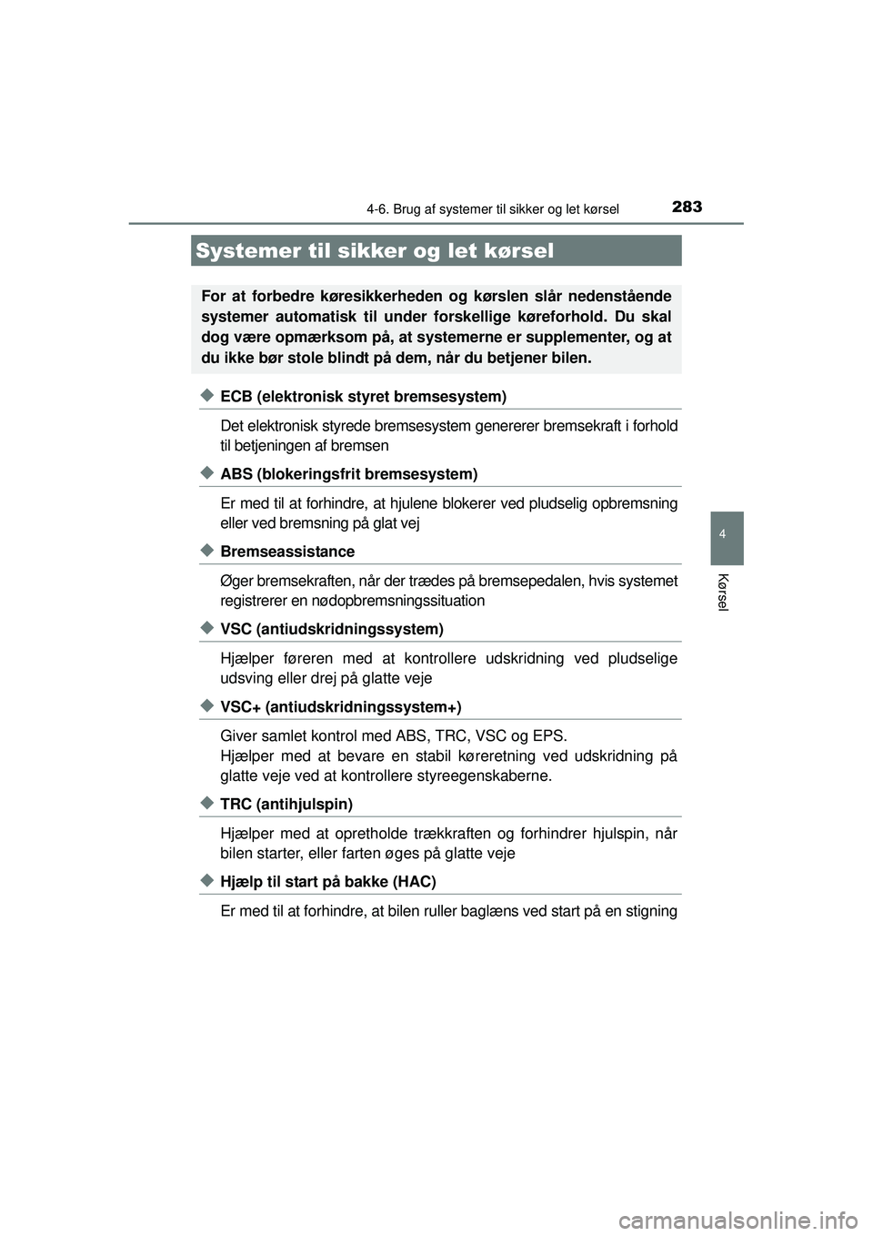 TOYOTA AURIS HYBRID 2015  Brugsanvisning (in Danish) 2834-6. Brug af systemer til sikker og let kørsel
OM12J68DK
4
Kørsel
◆ECB (elektronisk styret bremsesystem)
Det elektronisk styrede bremsesystem genererer bremsekraft i forhold
til betjeningen af 