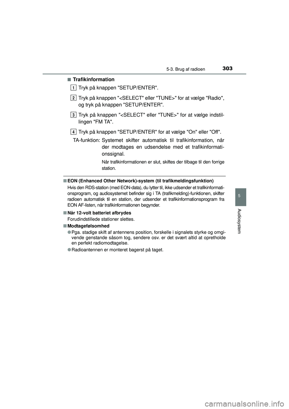 TOYOTA AURIS HYBRID 2015  Brugsanvisning (in Danish) 3035-3. Brug af radioen
OM12J68DK
5
Audiosystem
■TrafikinformationTryk på knappen "SETUP/ENTER".
Tryk på knappen "<SELECT" eller "TUNE>" for at vælge "Radio",
og tryk på knappen "SETUP/ENTER".
T