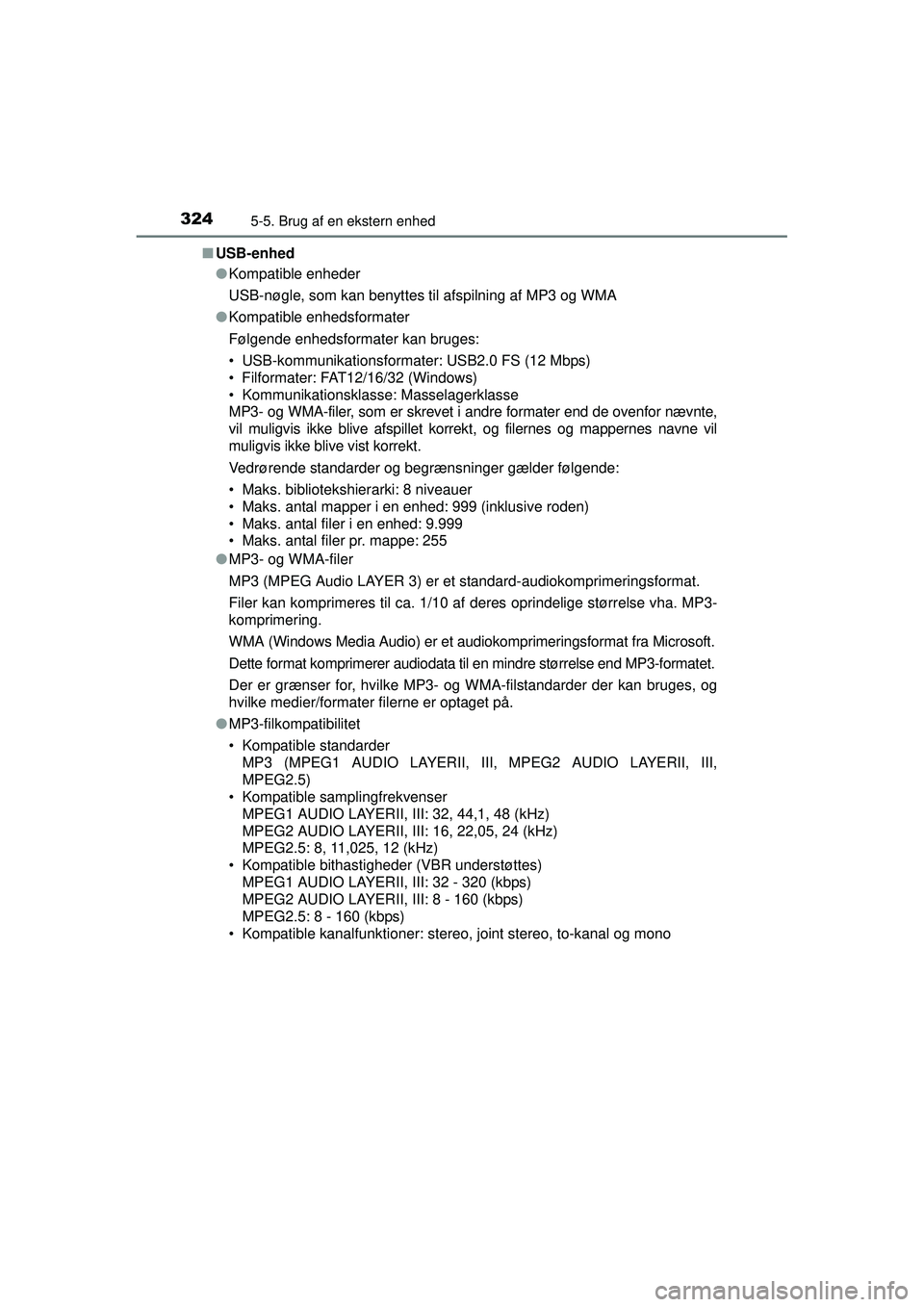 TOYOTA AURIS HYBRID 2015  Brugsanvisning (in Danish) 3245-5. Brug af en ekstern enhed
OM12J68DK■
USB-enhed
●Kompatible enheder
USB-nøgle, som kan benyttes til afspilning af MP3 og WMA
● Kompatible enhedsformater
Følgende enhedsformater kan bruge