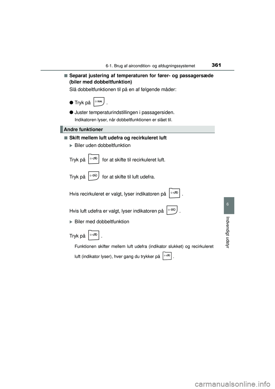 TOYOTA AURIS HYBRID 2015  Brugsanvisning (in Danish) 3616-1. Brug af aircondition- og afdugningssystemet
OM12J68DK
6
Indvendigt udstyr
■Separat justering af temperaturen for fører- og passagersæde
(biler med dobbeltfunktion)
Slå dobbeltfunktionen t