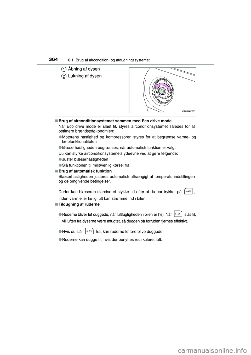 TOYOTA AURIS HYBRID 2015  Brugsanvisning (in Danish) 3646-1. Brug af aircondition- og afdugningssystemet
OM12J68DK
Åbning af dysen
Lukning af dysen
■Brug af airconditionsystemet  sammen med Eco drive mode
Når Eco drive mode er slået til, styres air