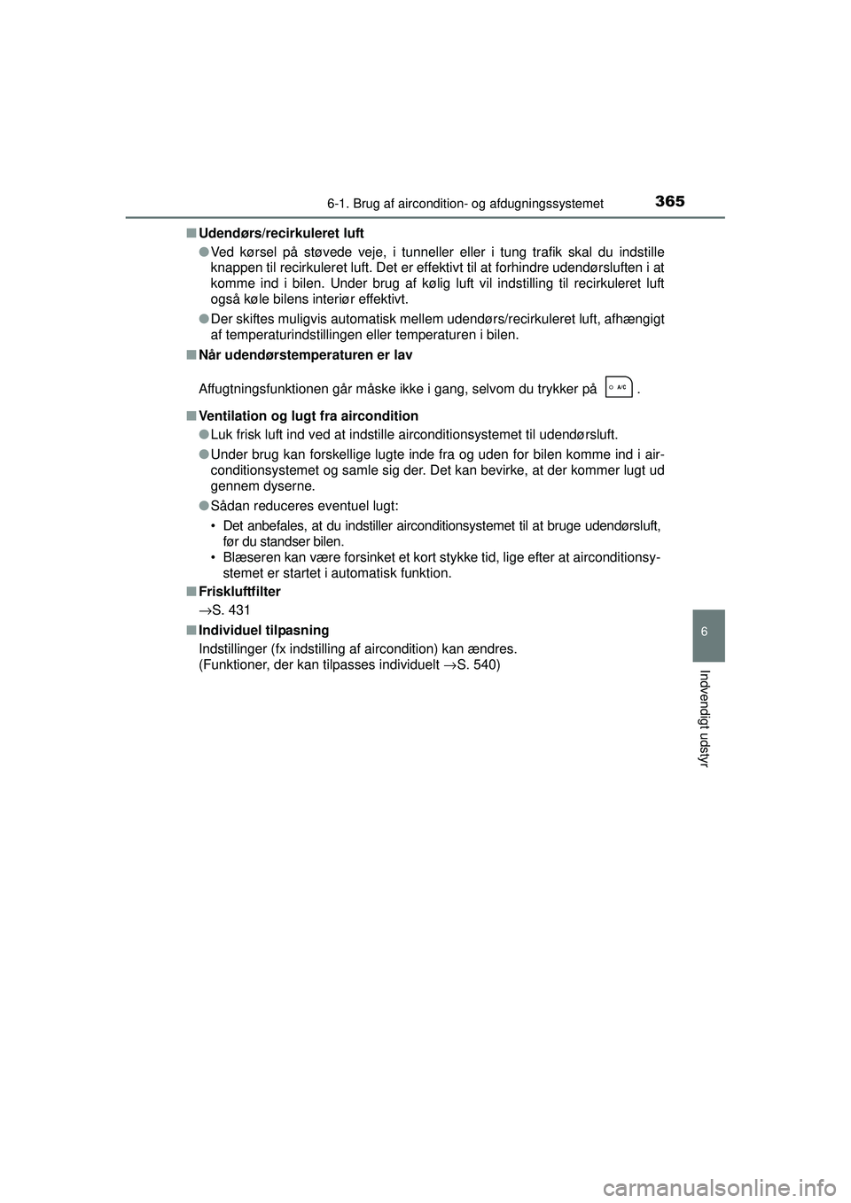 TOYOTA AURIS HYBRID 2015  Brugsanvisning (in Danish) 3656-1. Brug af aircondition- og afdugningssystemet
OM12J68DK
6
Indvendigt udstyr
■Udendørs/recirkuleret luft
●Ved kørsel på støvede veje, i tunneller eller i tung trafik skal du indstille
kna