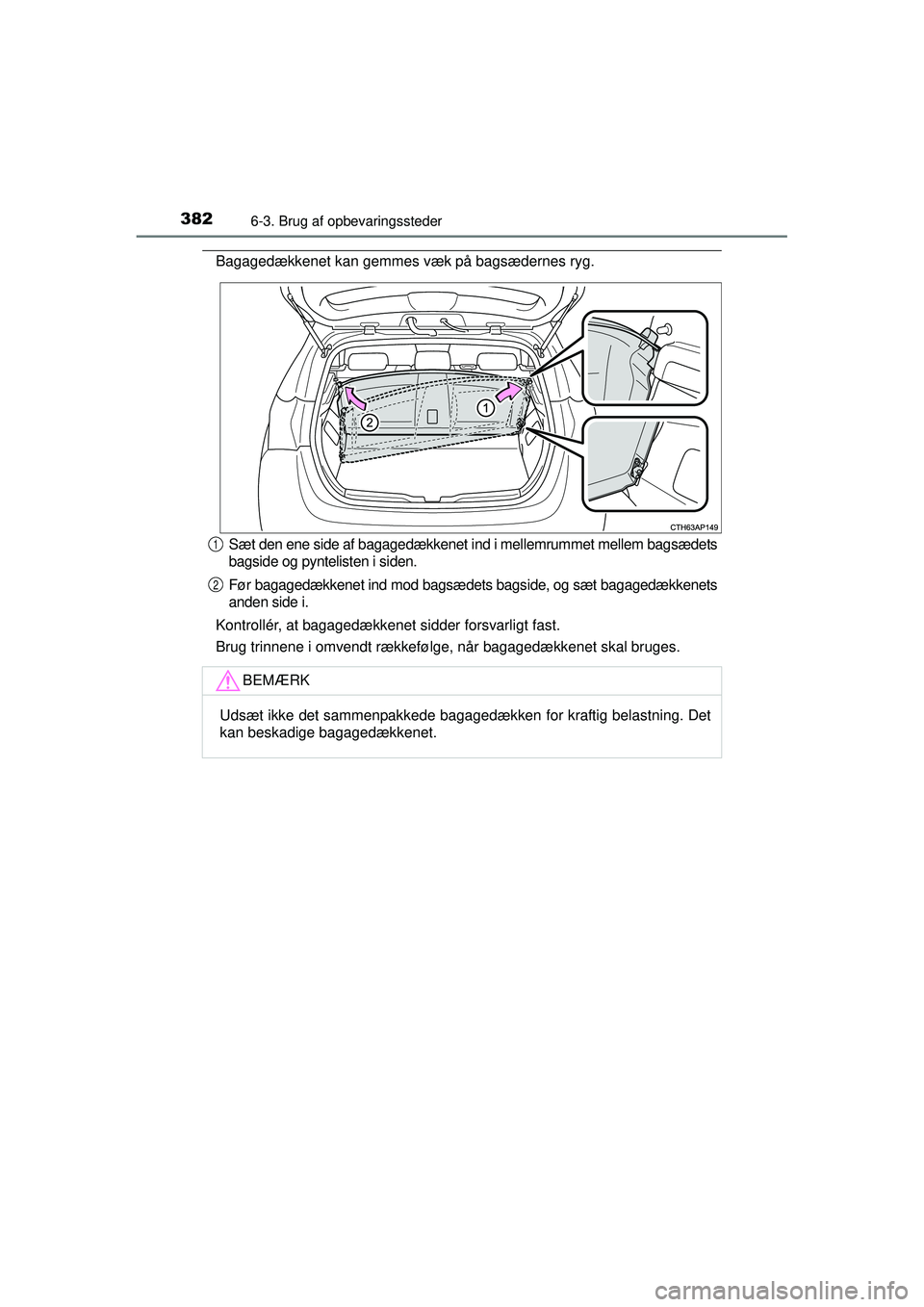 TOYOTA AURIS HYBRID 2015  Brugsanvisning (in Danish) 3826-3. Brug af opbevaringssteder
OM12J68DK
Bagagedækkenet kan gemmes væk på bagsædernes ryg.Sæt den ene side af bagagedækkenet ind i mellemrummet mellem bagsædets
bagside og pyntelisten i side
