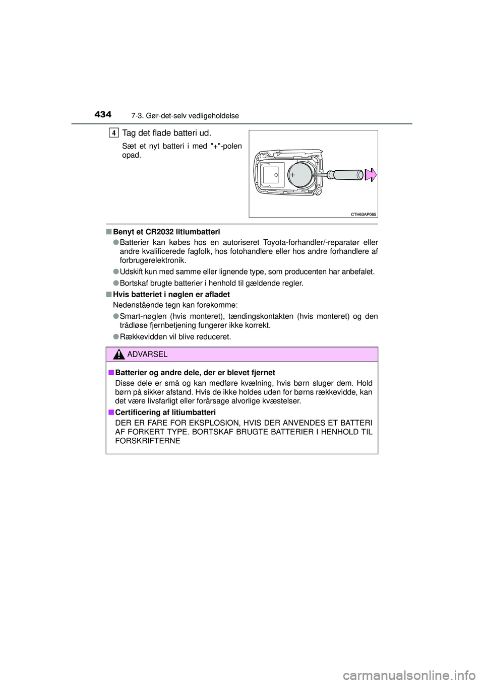 TOYOTA AURIS HYBRID 2015 Brugsanvisning (in Danish) 4347-3. Gør-det-selv vedligeholdelse
OM12J68DK
Tag det flade batteri ud.
Sæt et nyt batteri i med "+"-polen
opad.
■Benyt et CR2032 litiumbatteri
●Batterier kan købes hos en autoriseret Toyota-f TOYOTA AURIS HYBRID 2015 Brugsanvisning (in Danish) 4347-3. Gør-det-selv vedligeholdelse
OM12J68DK
Tag det flade batteri ud.
Sæt et nyt batteri i med "+"-polen
opad.
■Benyt et CR2032 litiumbatteri
●Batterier kan købes hos en autoriseret Toyota-f