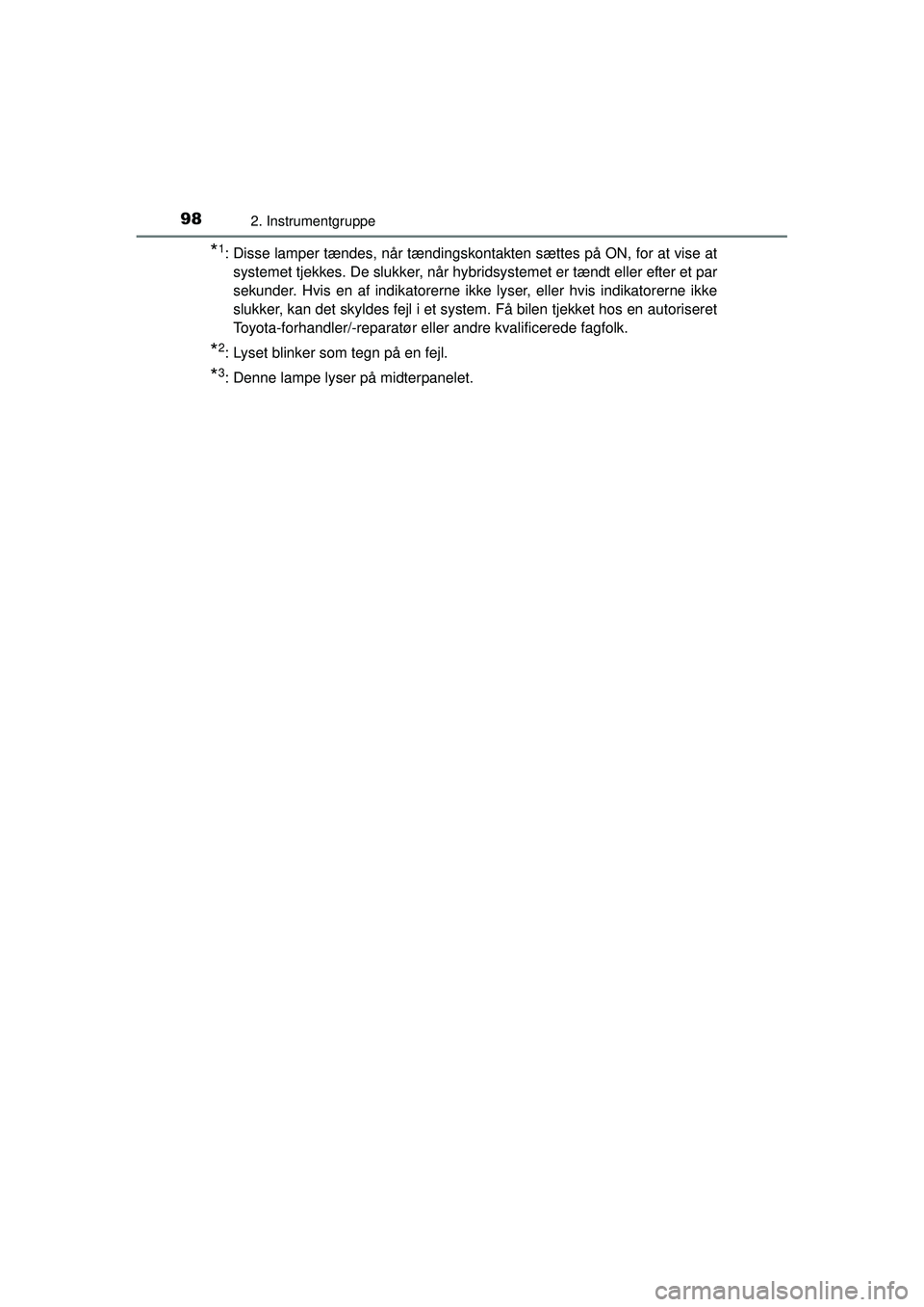 TOYOTA AURIS HYBRID 2015  Brugsanvisning (in Danish) 982. Instrumentgruppe
OM12J68DK
*1: Disse lamper tændes, når tændingskontakten sættes på ON, for at vise atsystemet tjekkes. De slukker, når hybridsystemet er tændt eller efter et par
sekunder.