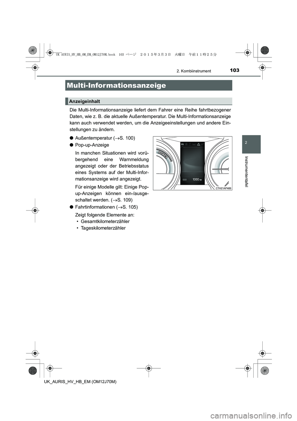 TOYOTA AURIS HYBRID 2015  Betriebsanleitungen (in German) 1032. Kombiinstrument
2
Instrumententafel
UK_AURIS_HV_HB_EM (OM12J70M)
Die Multi-Informationsanzeige liefert dem Fahrer eine Reihe fahrtbezogener
Daten, wie z. B. die aktuelle Außentemperatur. Die Mu