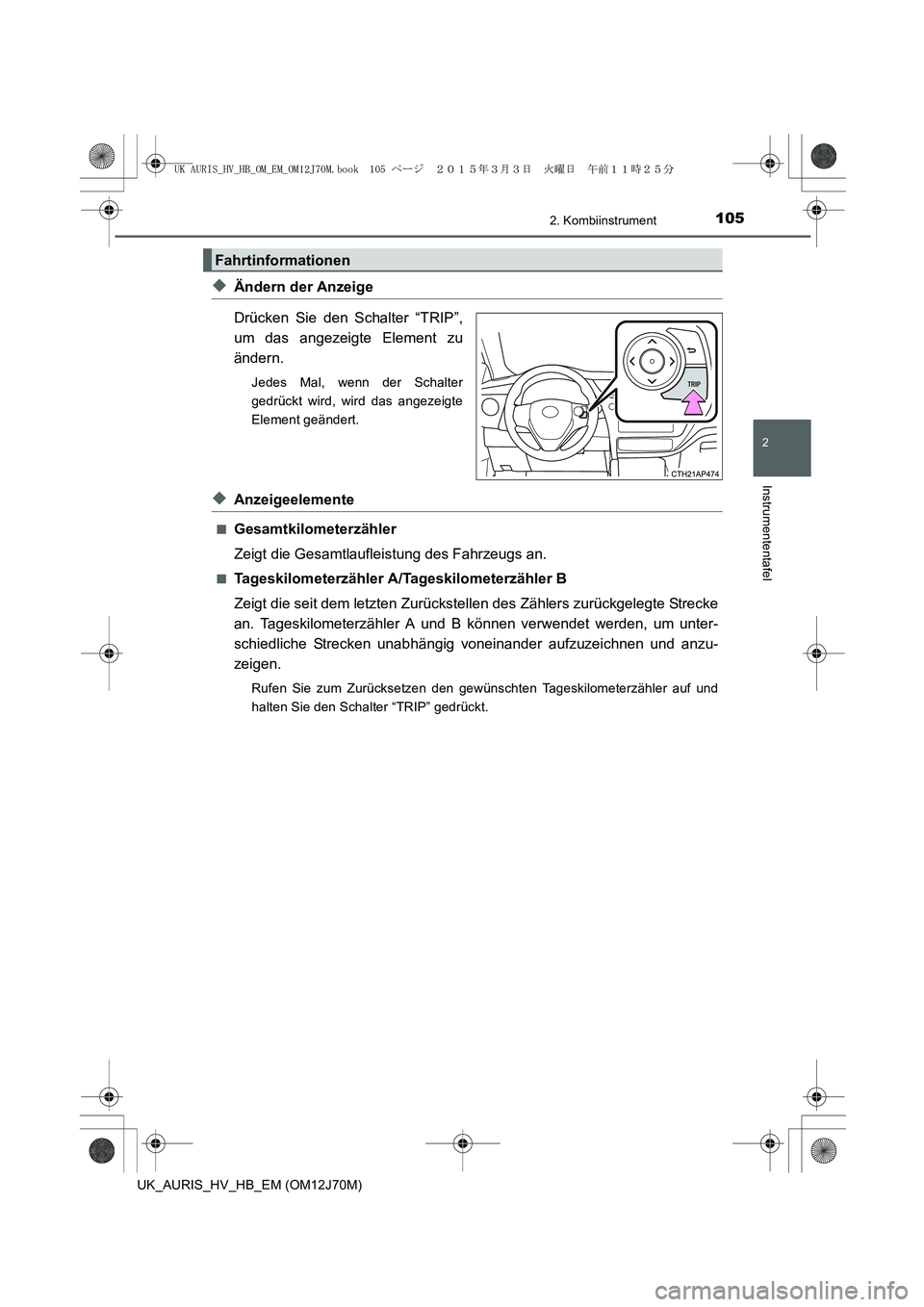 TOYOTA AURIS HYBRID 2015  Betriebsanleitungen (in German) 1052. Kombiinstrument
2
Instrumententafel
UK_AURIS_HV_HB_EM (OM12J70M)
◆Ändern der Anzeige
Drücken Sie den Schalter “TRIP”,
um das angezeigte Element zu
ändern.
Jedes Mal, wenn der Schalter
g