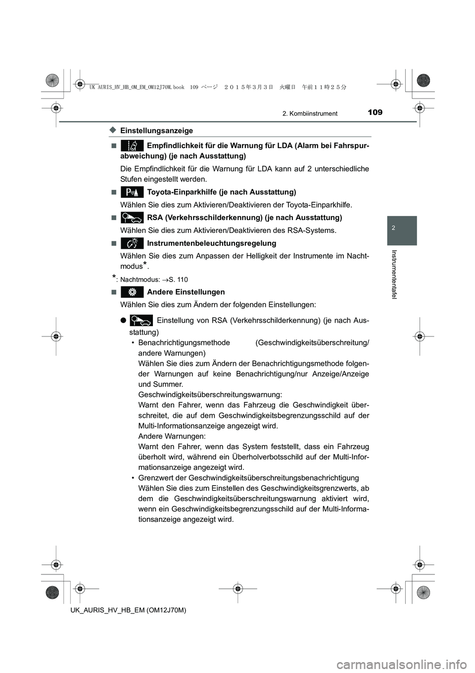 TOYOTA AURIS HYBRID 2015  Betriebsanleitungen (in German) 1092. Kombiinstrument
2
Instrumententafel
UK_AURIS_HV_HB_EM (OM12J70M)
◆Einstellungsanzeige
■ Empfindlichkeit für die Warnung für LDA (Alarm bei Fahrspur-
abweichung) (je nach Ausstattung)
Die E