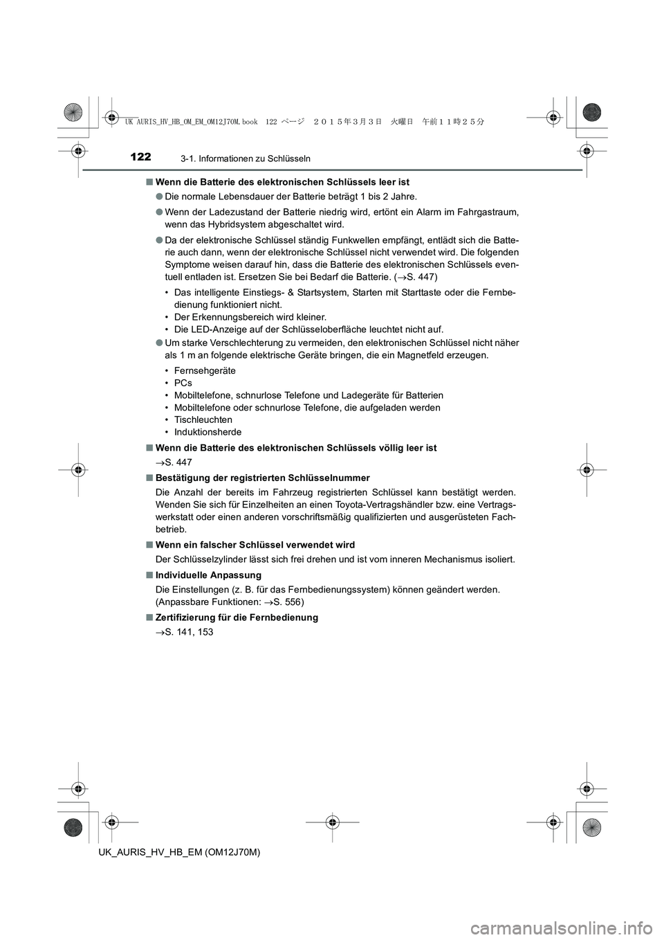 TOYOTA AURIS HYBRID 2015  Betriebsanleitungen (in German) 1223-1. Informationen zu Schlüsseln
UK_AURIS_HV_HB_EM (OM12J70M)■Wenn die Batterie des elektronischen Schlüssels leer ist
●Die normale Lebensdauer der Batterie beträgt 1 bis 2 Jahre.
●Wenn de
