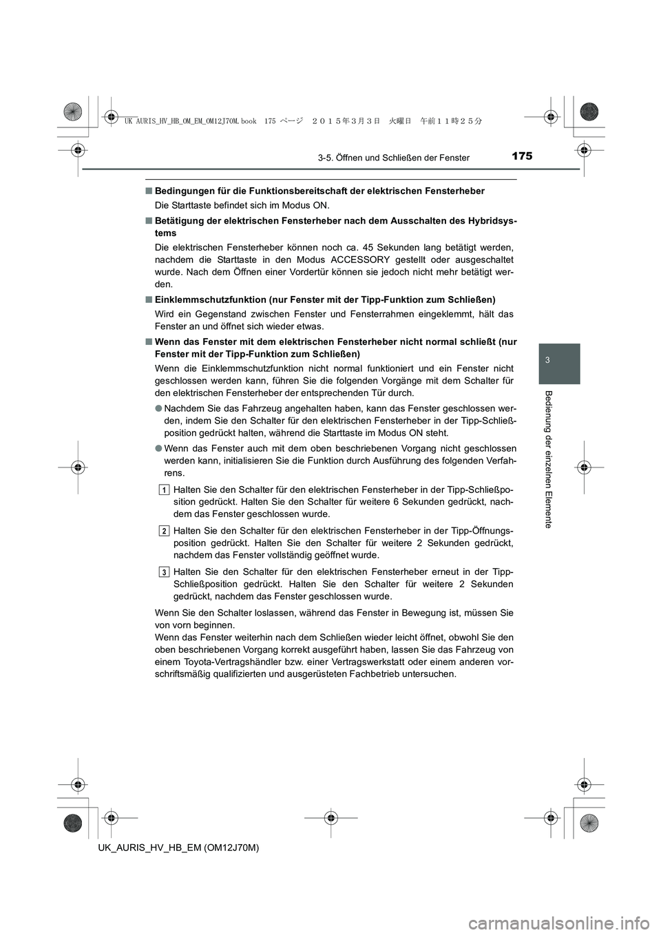 TOYOTA AURIS HYBRID 2015  Betriebsanleitungen (in German) 1753-5. Öffnen und Schließen der Fenster
3
Bedienung der einzelnen Elemente
UK_AURIS_HV_HB_EM (OM12J70M)
■Bedingungen für die Funktionsbereitschaft der elektrischen Fensterheber
Die Starttaste be