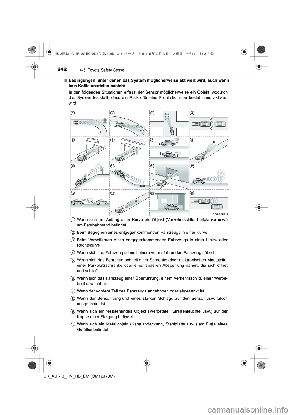 TOYOTA AURIS HYBRID 2015 Betriebsanleitungen (in German) 2424-5. Toyota Safety Sense
UK_AURIS_HV_HB_EM (OM12J70M)■Bedingungen, unter denen das System möglicherweise aktiviert wird, auch wenn
kein Kollisionsrisiko besteht
In den folgenden Situationen erfa TOYOTA AURIS HYBRID 2015 Betriebsanleitungen (in German) 2424-5. Toyota Safety Sense
UK_AURIS_HV_HB_EM (OM12J70M)■Bedingungen, unter denen das System möglicherweise aktiviert wird, auch wenn
kein Kollisionsrisiko besteht
In den folgenden Situationen erfa
