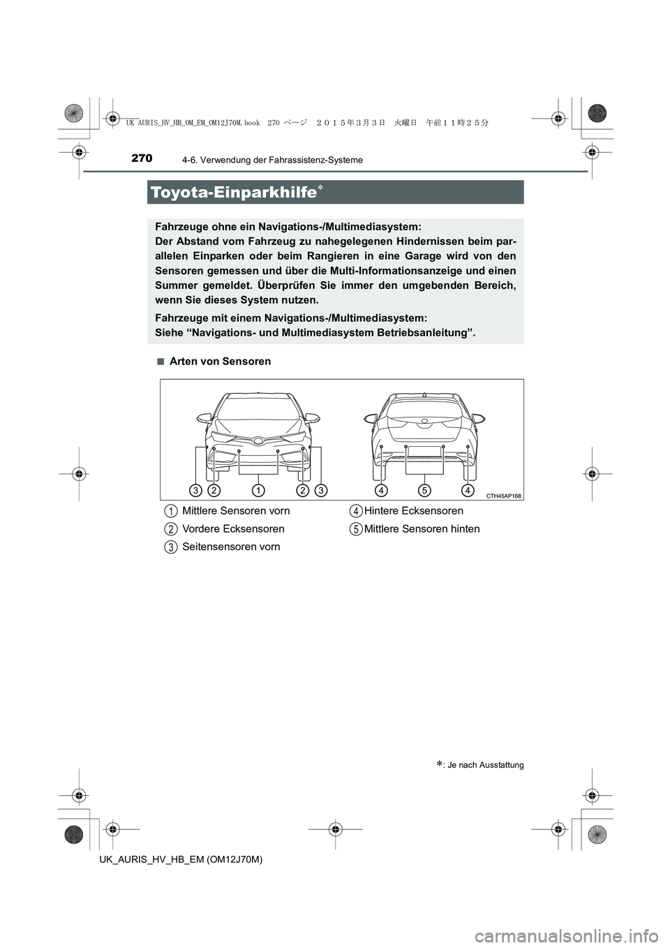 TOYOTA AURIS HYBRID 2015  Betriebsanleitungen (in German) 2704-6. Verwendung der Fahrassistenz-Systeme
UK_AURIS_HV_HB_EM (OM12J70M)■
Arten von Sensoren
Toyota-Einparkhilfe∗
∗: Je nach Ausstattung
Fahrzeuge ohne ein Navigations-/Multimediasystem: 
Der A