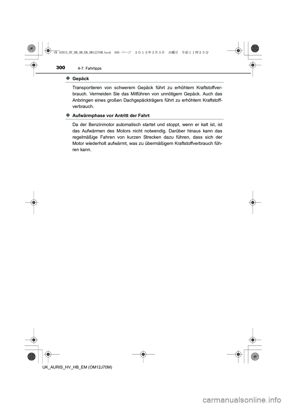 TOYOTA AURIS HYBRID 2015  Betriebsanleitungen (in German) 3004-7. Fahrtipps
UK_AURIS_HV_HB_EM (OM12J70M)
◆Gepäck
Transportieren von schwerem Gepäck führt zu erhöhtem Kraftstoffver-
brauch. Vermeiden Sie das Mitführen von unnötigem Gepäck. Auch das
A
