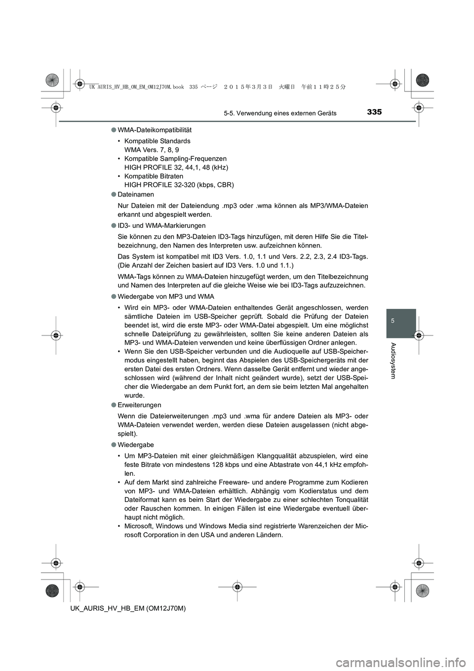 TOYOTA AURIS HYBRID 2015  Betriebsanleitungen (in German) 3355-5. Verwendung eines externen Geräts
5
Audiosystem
UK_AURIS_HV_HB_EM (OM12J70M)●WMA-Dateikompatibilität
• Kompatible Standards
WMA Vers. 7, 8, 9
• Kompatible Sampling-Frequenzen
HIGH PROFI