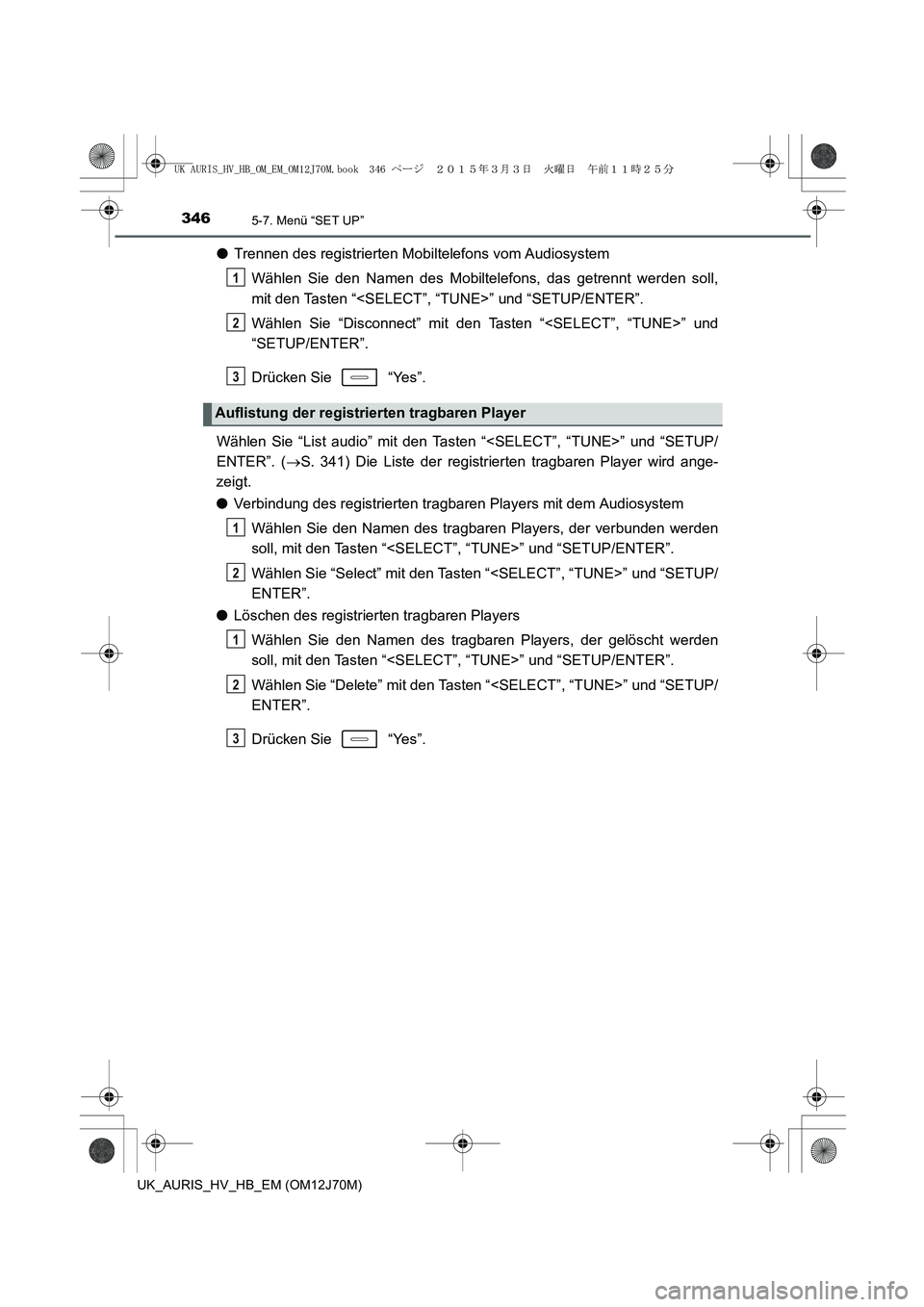 TOYOTA AURIS HYBRID 2015  Betriebsanleitungen (in German) 3465-7. Menü “SET UP”
UK_AURIS_HV_HB_EM (OM12J70M)
●Trennen des registrierten Mobiltelefons vom Audiosystem
Wählen Sie den Namen des Mobiltelefons, das getrennt werden soll,
mit den Tasten “