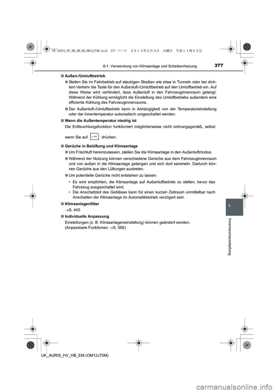 TOYOTA AURIS HYBRID 2015 Betriebsanleitungen (in German) 3776-1. Verwendung von Klimaanlage und Scheibenheizung
6
Innenraumausstattung
UK_AURIS_HV_HB_EM (OM12J70M)■Außen-/Umluftbetrieb
●Stellen Sie im Fahrbetrieb auf staubigen Straßen wie etwa in Tunn TOYOTA AURIS HYBRID 2015 Betriebsanleitungen (in German) 3776-1. Verwendung von Klimaanlage und Scheibenheizung
6
Innenraumausstattung
UK_AURIS_HV_HB_EM (OM12J70M)■Außen-/Umluftbetrieb
●Stellen Sie im Fahrbetrieb auf staubigen Straßen wie etwa in Tunn