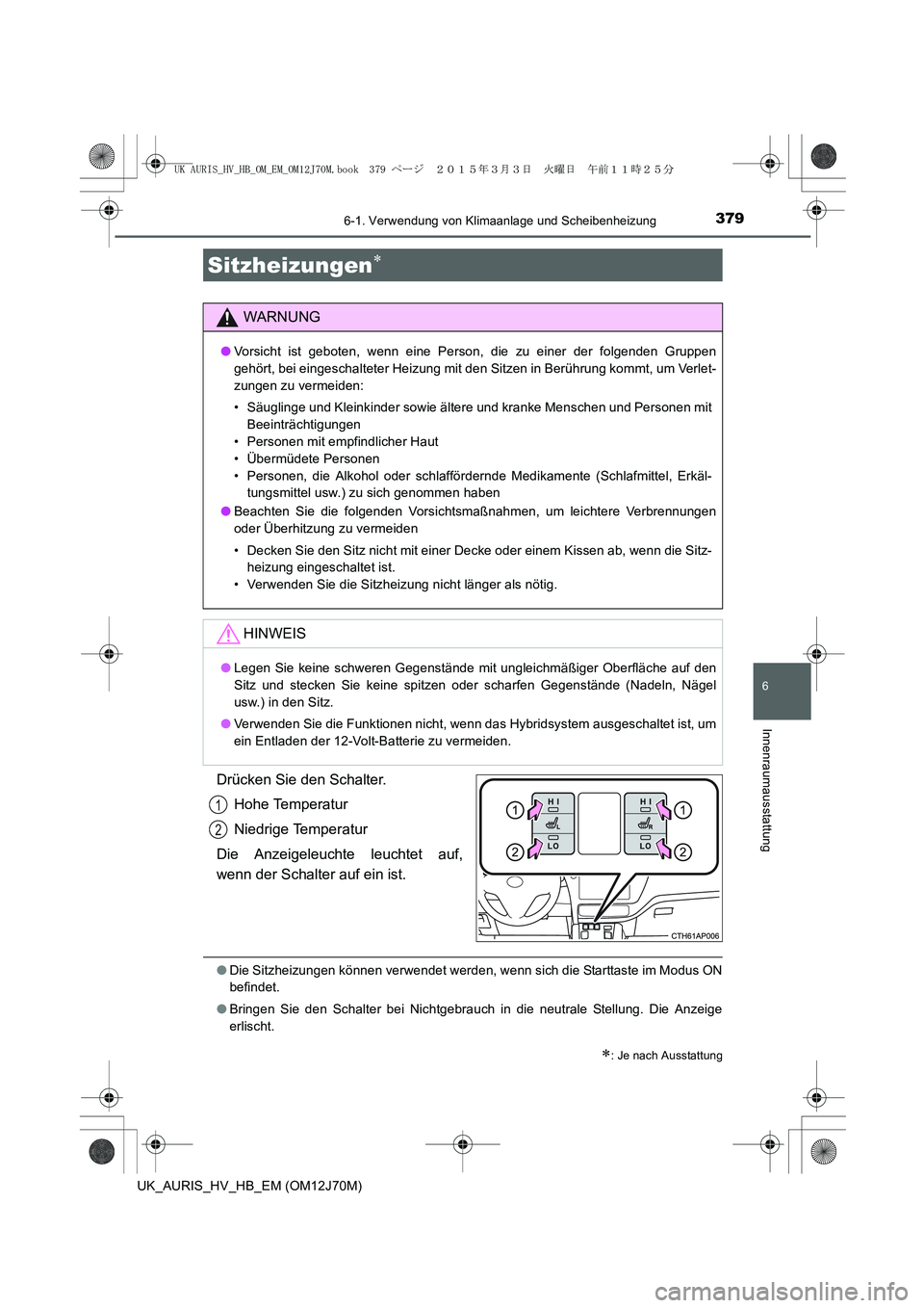 TOYOTA AURIS HYBRID 2015 Betriebsanleitungen (in German) 3796-1. Verwendung von Klimaanlage und Scheibenheizung
6
Innenraumausstattung
UK_AURIS_HV_HB_EM (OM12J70M)
Drücken Sie den Schalter.
Hohe Temperatur
Niedrige Temperatur
Die Anzeigeleuchte leuchtet au TOYOTA AURIS HYBRID 2015 Betriebsanleitungen (in German) 3796-1. Verwendung von Klimaanlage und Scheibenheizung
6
Innenraumausstattung
UK_AURIS_HV_HB_EM (OM12J70M)
Drücken Sie den Schalter.
Hohe Temperatur
Niedrige Temperatur
Die Anzeigeleuchte leuchtet au