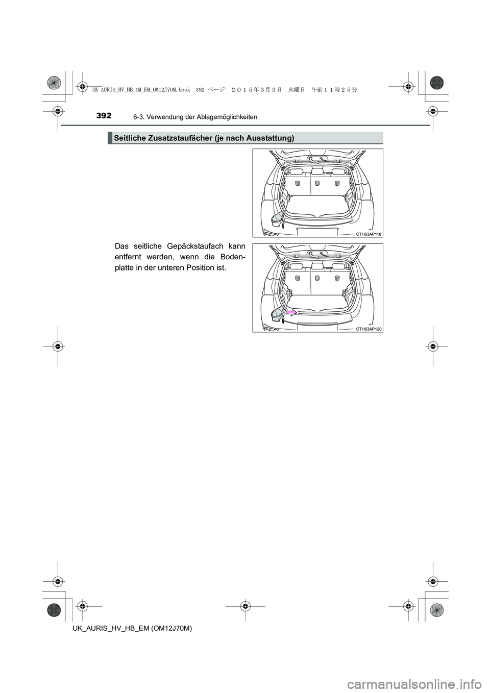 TOYOTA AURIS HYBRID 2015  Betriebsanleitungen (in German) 3926-3. Verwendung der Ablagemöglichkeiten
UK_AURIS_HV_HB_EM (OM12J70M)
Das seitliche Gepäckstaufach kann
entfernt werden, wenn die Boden-
platte in der unteren Position ist.
Seitliche Zusatzstaufä