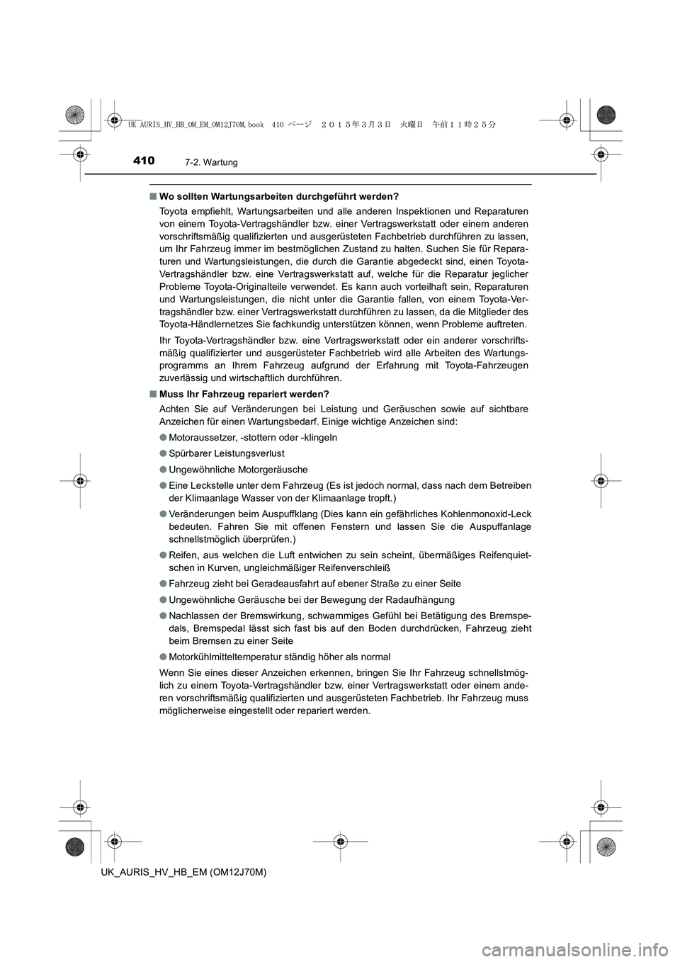 TOYOTA AURIS HYBRID 2015 Betriebsanleitungen (in German) 4107-2. Wartung
UK_AURIS_HV_HB_EM (OM12J70M)
■Wo sollten Wartungsarbeiten durchgeführt werden?
Toyota empfiehlt, Wartungsarbeiten und alle anderen Inspektionen und Reparaturen
von einem Toyota-Vert TOYOTA AURIS HYBRID 2015 Betriebsanleitungen (in German) 4107-2. Wartung
UK_AURIS_HV_HB_EM (OM12J70M)
■Wo sollten Wartungsarbeiten durchgeführt werden?
Toyota empfiehlt, Wartungsarbeiten und alle anderen Inspektionen und Reparaturen
von einem Toyota-Vert