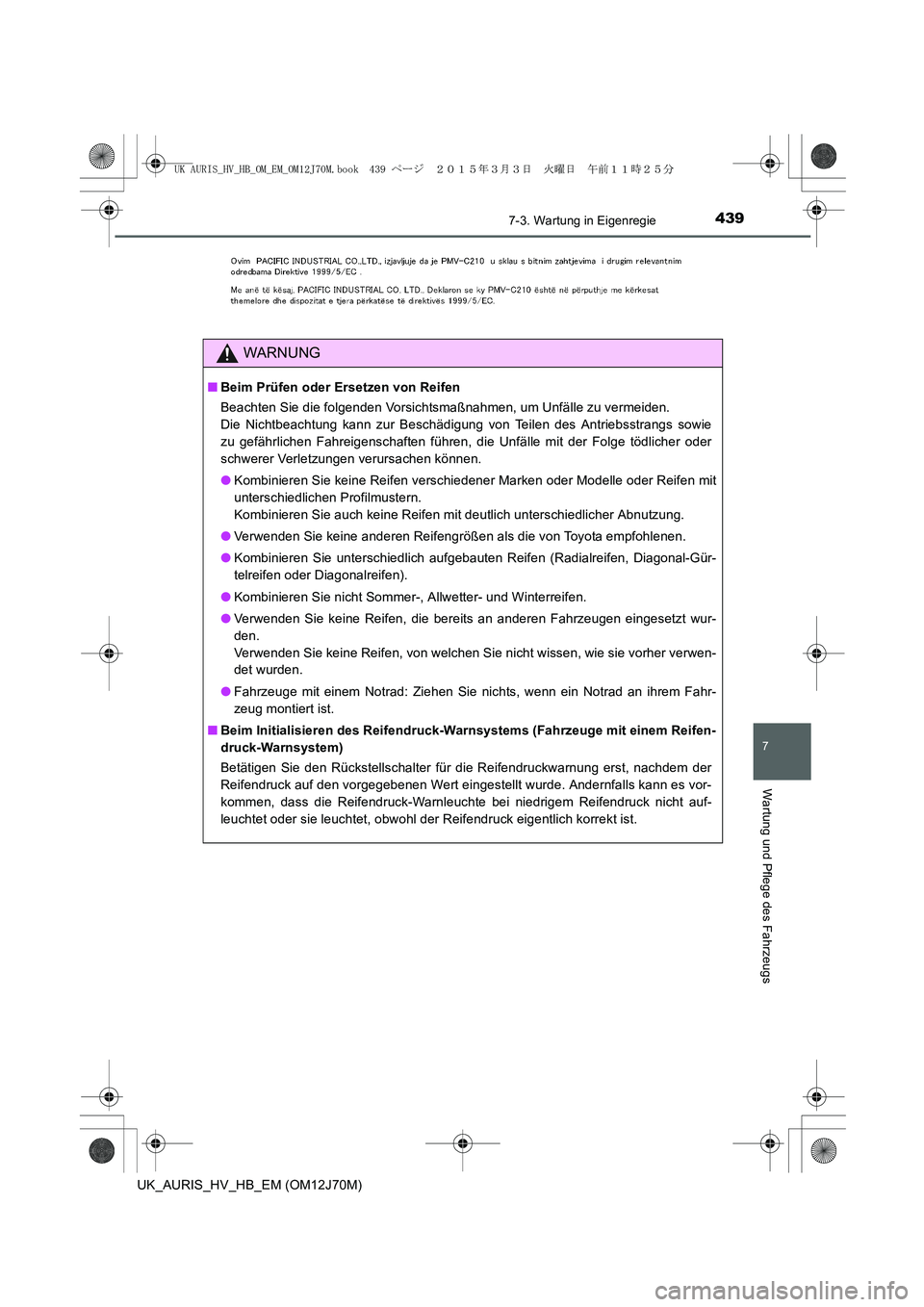 TOYOTA AURIS HYBRID 2015 Betriebsanleitungen (in German) 4397-3. Wartung in Eigenregie
7
Wartung und Pflege des Fahrzeugs
UK_AURIS_HV_HB_EM (OM12J70M)
WARNUNG
■Beim Prüfen oder Ersetzen von Reifen
Beachten Sie die folgenden Vorsichtsmaßnahmen, um Unfäl TOYOTA AURIS HYBRID 2015 Betriebsanleitungen (in German) 4397-3. Wartung in Eigenregie
7
Wartung und Pflege des Fahrzeugs
UK_AURIS_HV_HB_EM (OM12J70M)
WARNUNG
■Beim Prüfen oder Ersetzen von Reifen
Beachten Sie die folgenden Vorsichtsmaßnahmen, um Unfäl